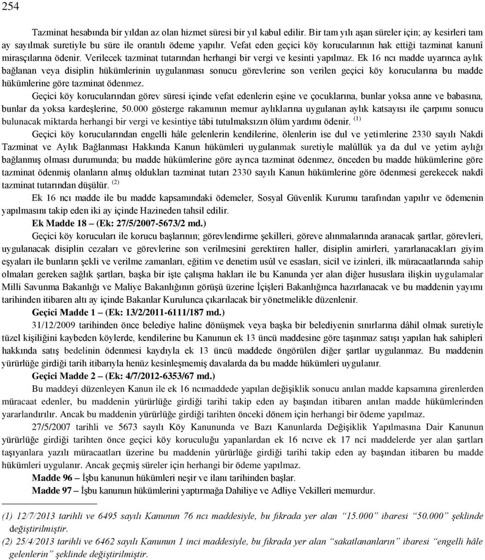 Ek 16 ncı madde uyarınca aylık bağlanan veya disiplin hükümlerinin uygulanması sonucu görevlerine son verilen geçici köy korucularına bu madde hükümlerine göre tazminat ödenmez.