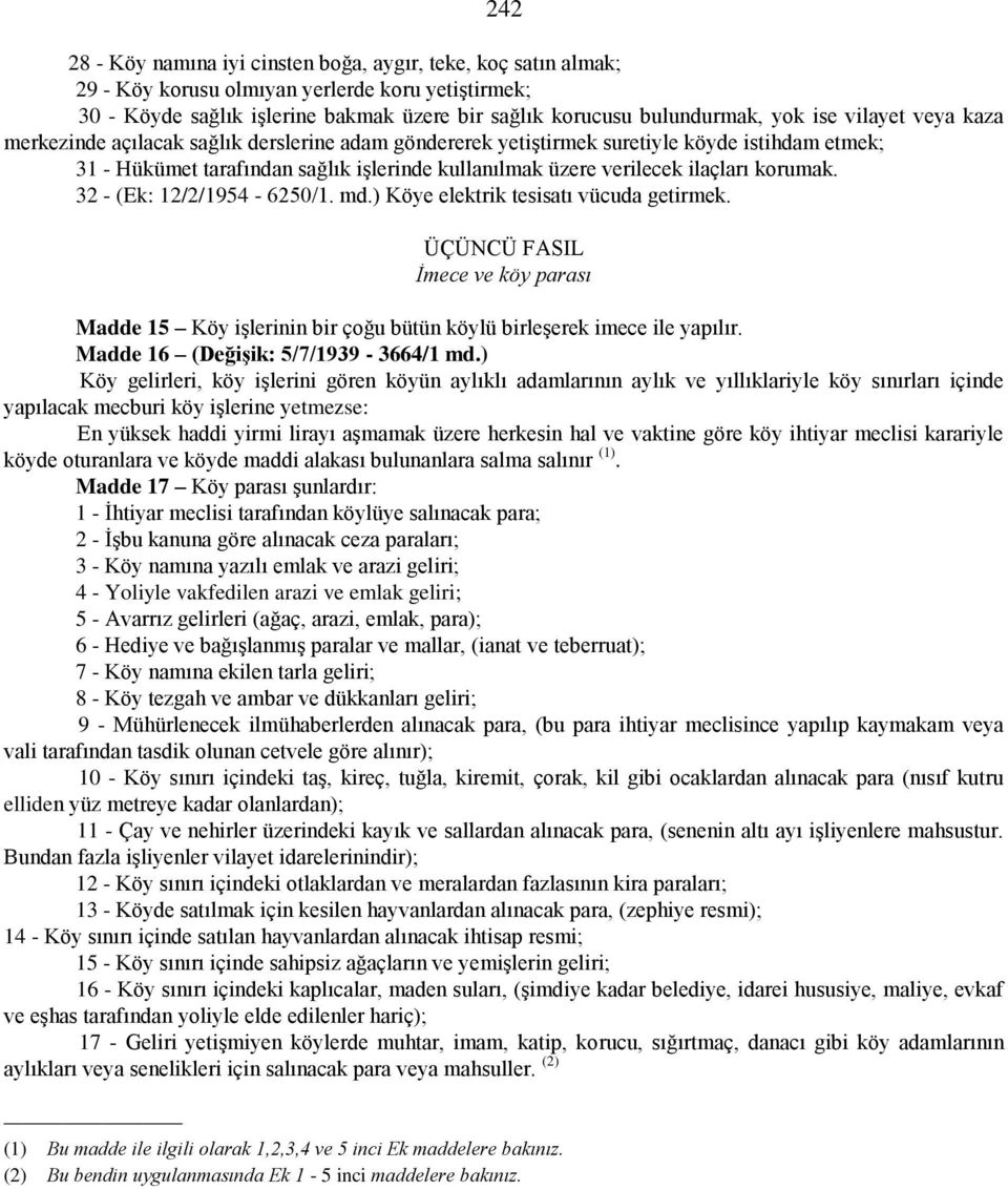 korumak. 32 - (Ek: 12/2/1954-6250/1. md.) Köye elektrik tesisatı vücuda getirmek. ÜÇÜNCÜ FASIL İmece ve köy parası Madde 15 Köy işlerinin bir çoğu bütün köylü birleşerek imece ile yapılır.