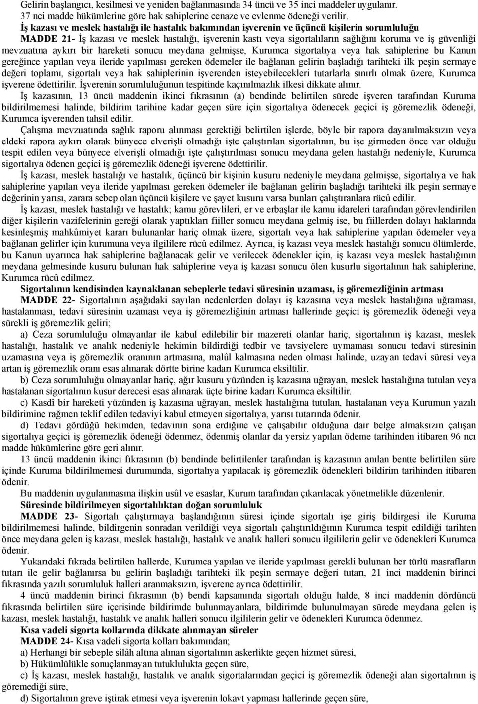 güvenliği mevzuatına aykırı bir hareketi sonucu meydana gelmişse, Kurumca sigortalıya veya hak sahiplerine bu Kanun gereğince yapılan veya ileride yapılması gereken ödemeler ile bağlanan gelirin