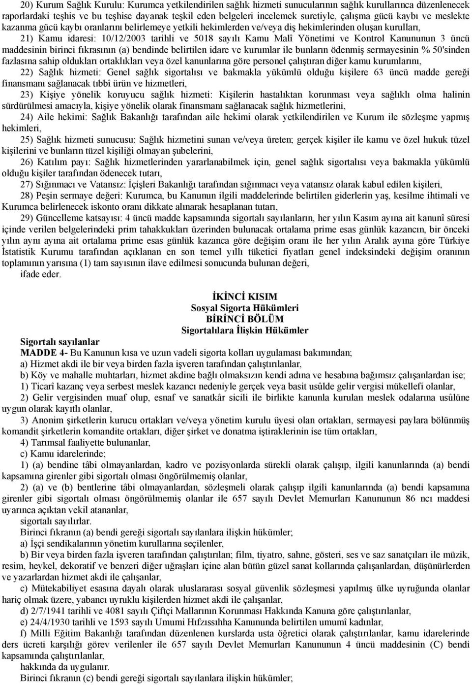 Yönetimi ve Kontrol Kanununun 3 üncü maddesinin birinci fıkrasının (a) bendinde belirtilen idare ve kurumlar ile bunların ödenmiş sermayesinin % 50'sinden fazlasına sahip oldukları ortaklıkları veya