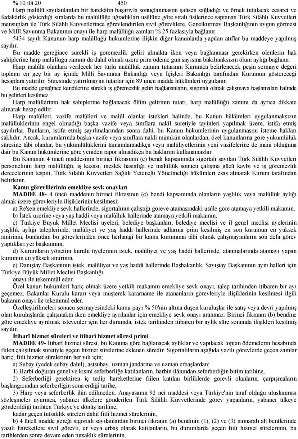 onayı ile harp malûllüğü zamları % 25 fazlasıyla bağlanır. 5434 sayılı Kanunun harp malûllüğü hükümlerine ilişkin diğer kanunlarda yapılan atıflar bu maddeye yapılmış sayılır.