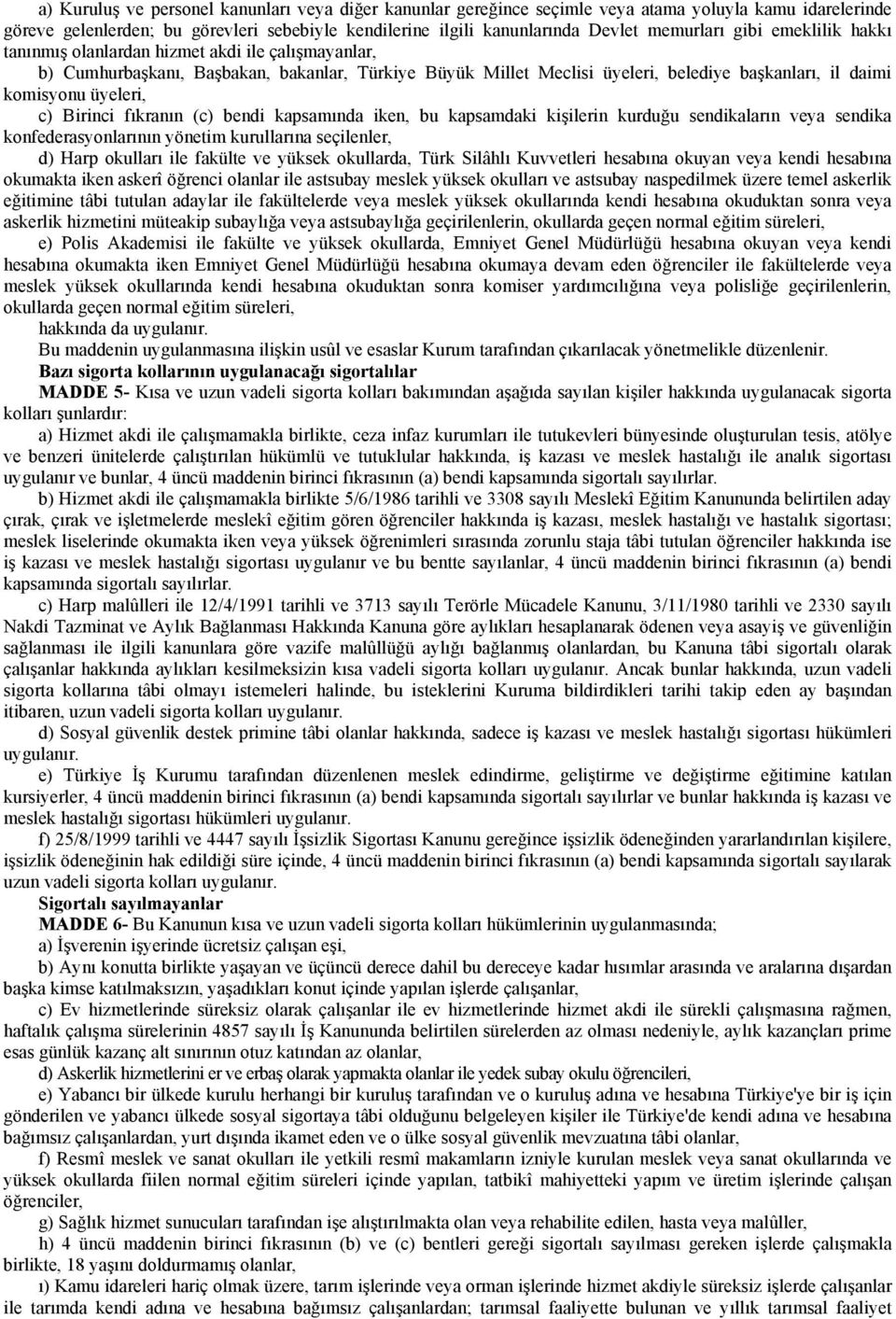 Birinci fıkranın (c) bendi kapsamında iken, bu kapsamdaki kişilerin kurduğu sendikaların veya sendika konfederasyonlarının yönetim kurullarına seçilenler, d) Harp okulları ile fakülte ve yüksek