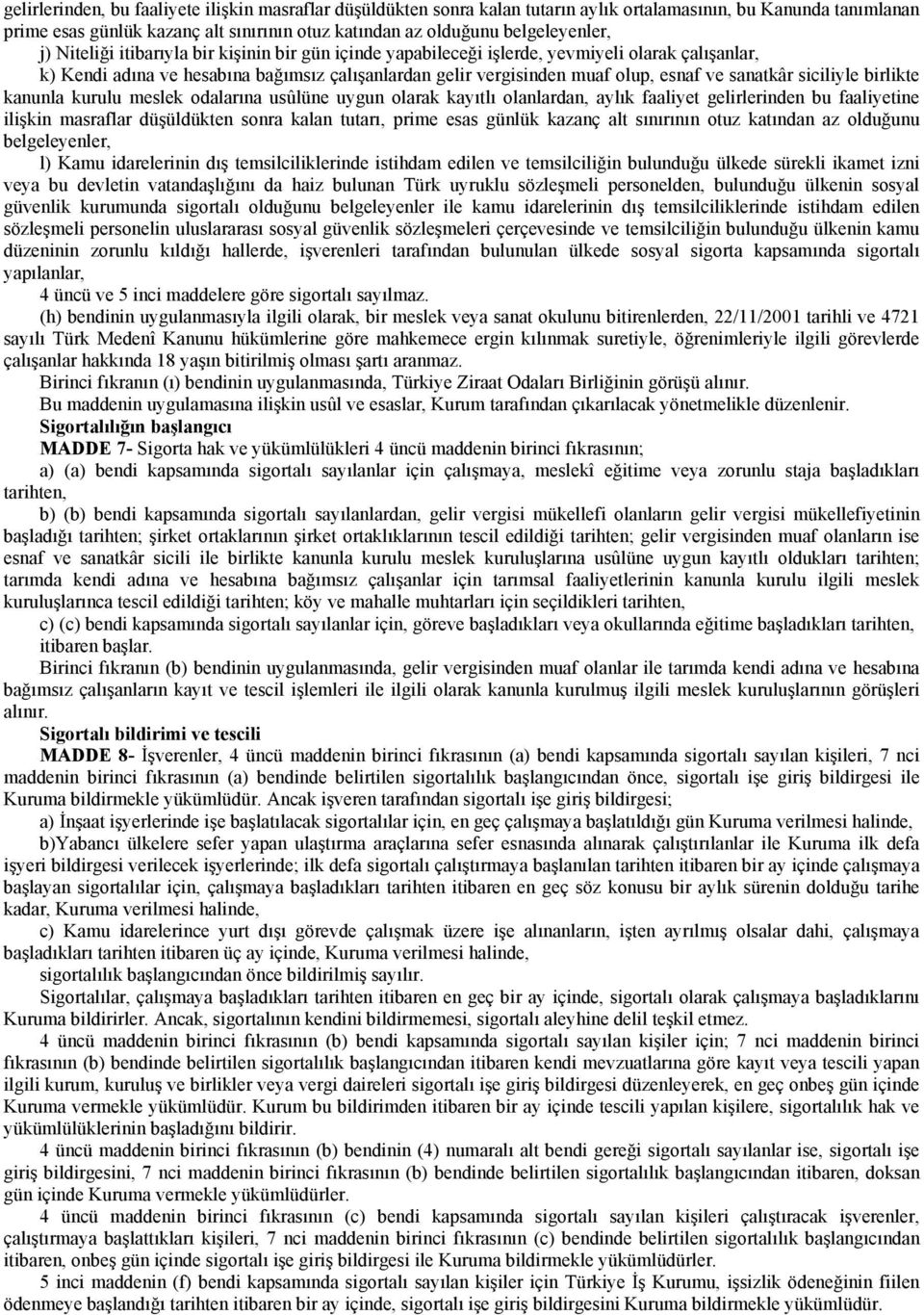 esnaf ve sanatkâr siciliyle birlikte kanunla kurulu meslek odalarına usûlüne uygun olarak kayıtlı olanlardan, aylık faaliyet gelirlerinden bu faaliyetine ilişkin masraflar düşüldükten sonra kalan