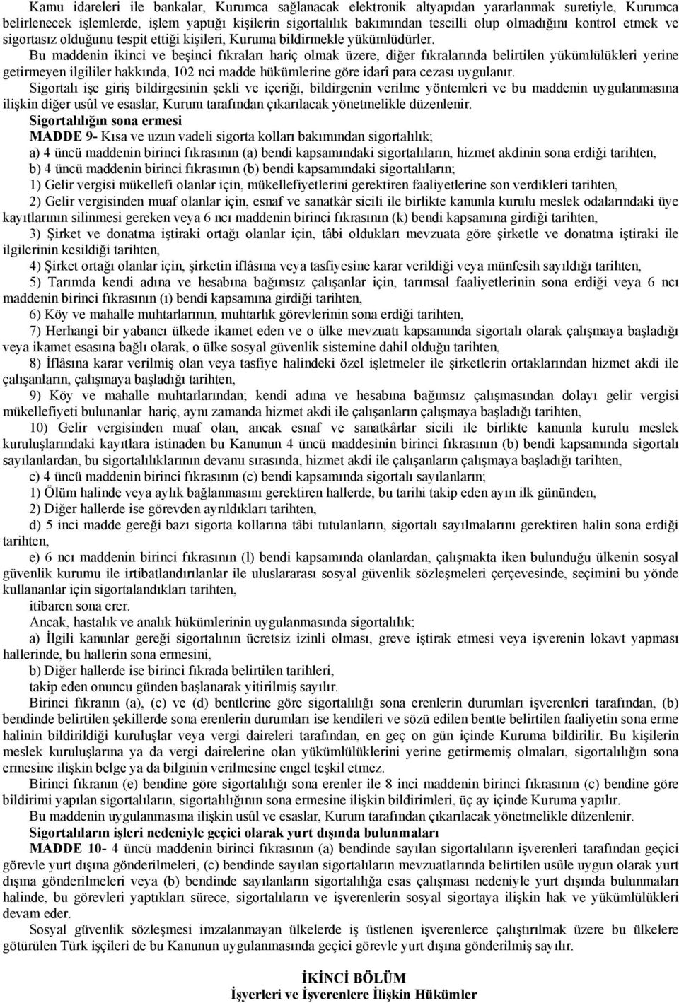 Bu maddenin ikinci ve beşinci fıkraları hariç olmak üzere, diğer fıkralarında belirtilen yükümlülükleri yerine getirmeyen ilgililer hakkında, 102 nci madde hükümlerine göre idarî para cezası