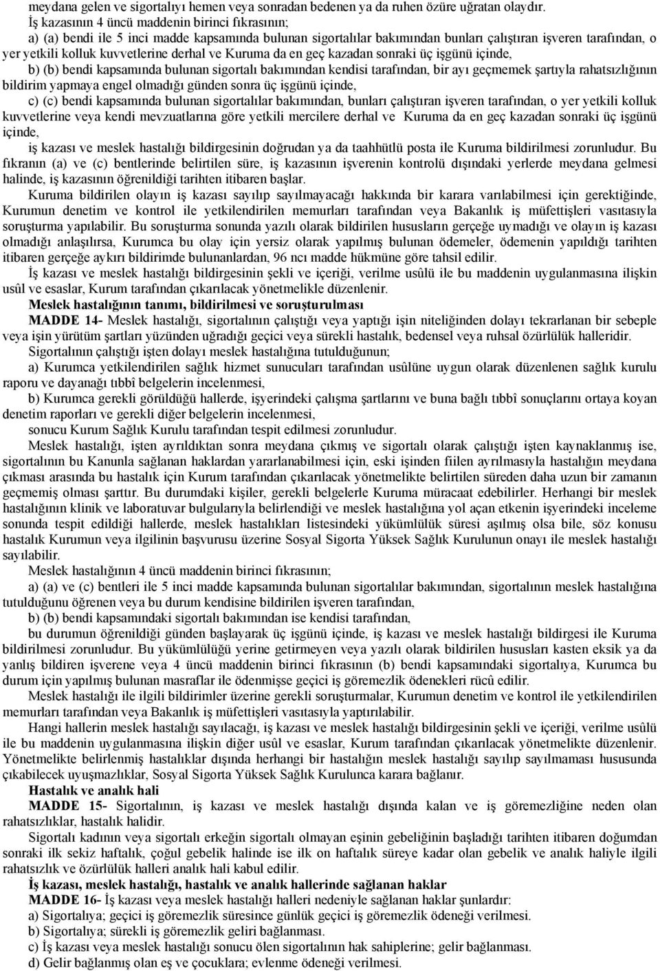 derhal ve Kuruma da en geç kazadan sonraki üç işgünü içinde, b) (b) bendi kapsamında bulunan sigortalı bakımından kendisi tarafından, bir ayı geçmemek şartıyla rahatsızlığının bildirim yapmaya engel