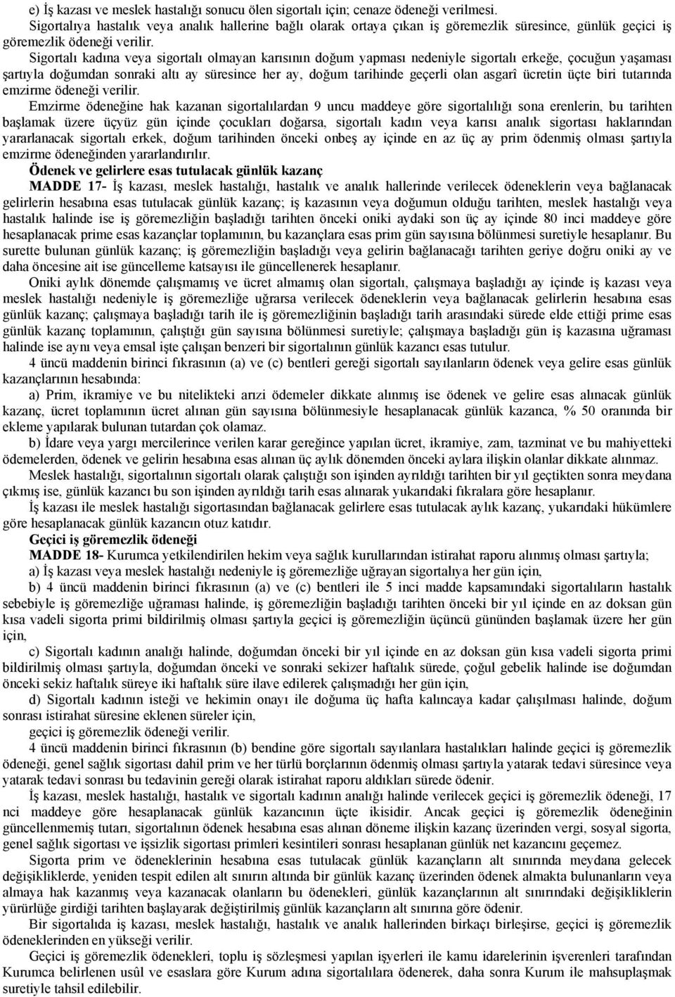 Sigortalı kadına veya sigortalı olmayan karısının doğum yapması nedeniyle sigortalı erkeğe, çocuğun yaşaması şartıyla doğumdan sonraki altı ay süresince her ay, doğum tarihinde geçerli olan asgarî