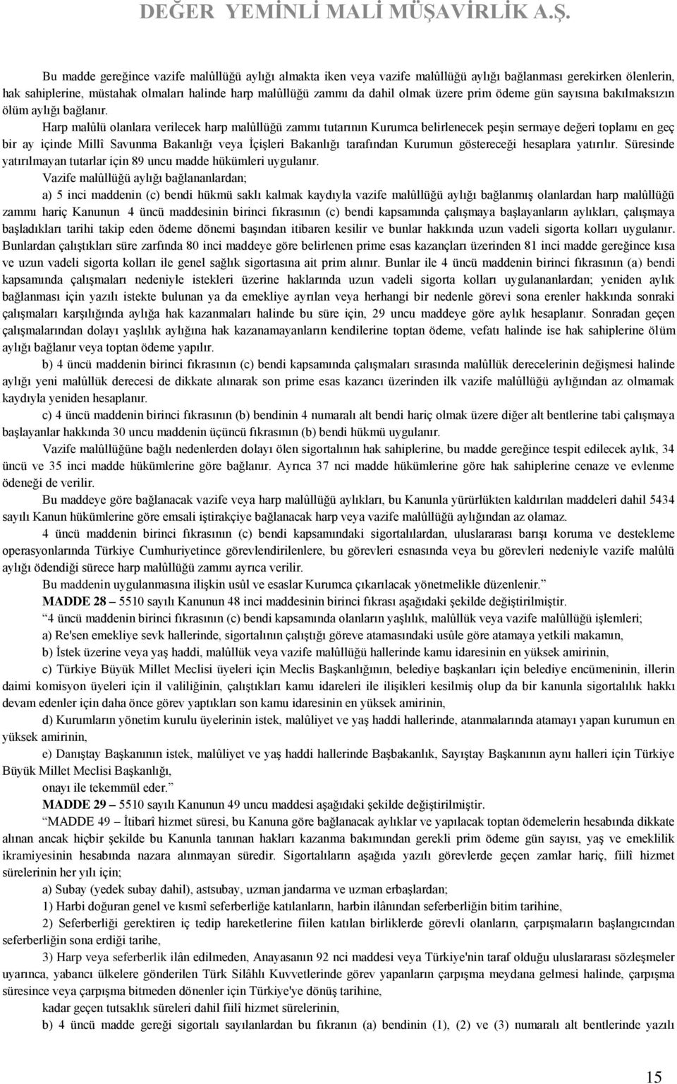 Harp malûlü olanlara verilecek harp malûllüğü zammı tutarının Kurumca belirlenecek peşin sermaye değeri toplamı en geç bir ay içinde Millî Savunma Bakanlığı veya İçişleri Bakanlığı tarafından Kurumun