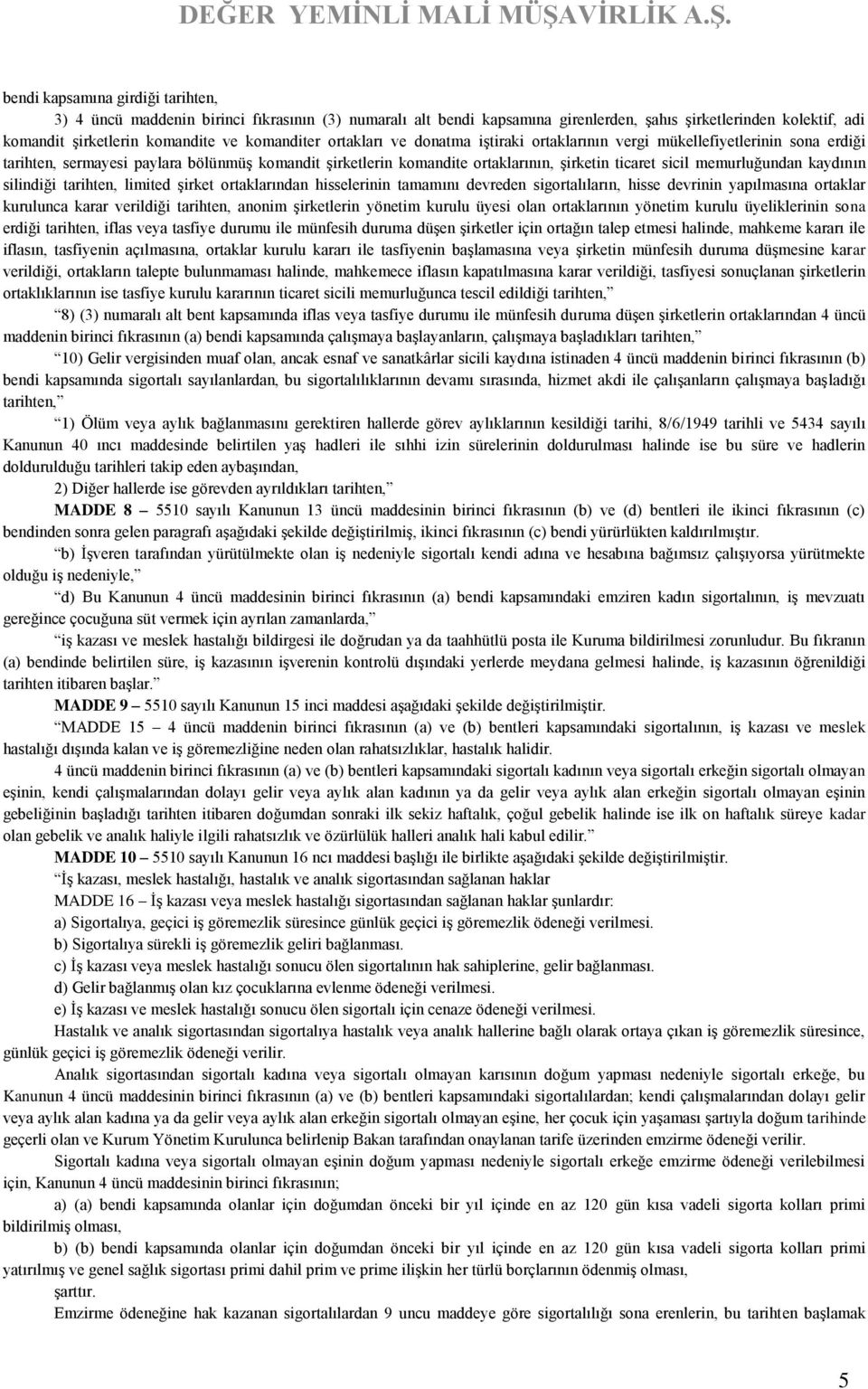 kaydının silindiği tarihten, limited şirket ortaklarından hisselerinin tamamını devreden sigortalıların, hisse devrinin yapılmasına ortaklar kurulunca karar verildiği tarihten, anonim şirketlerin