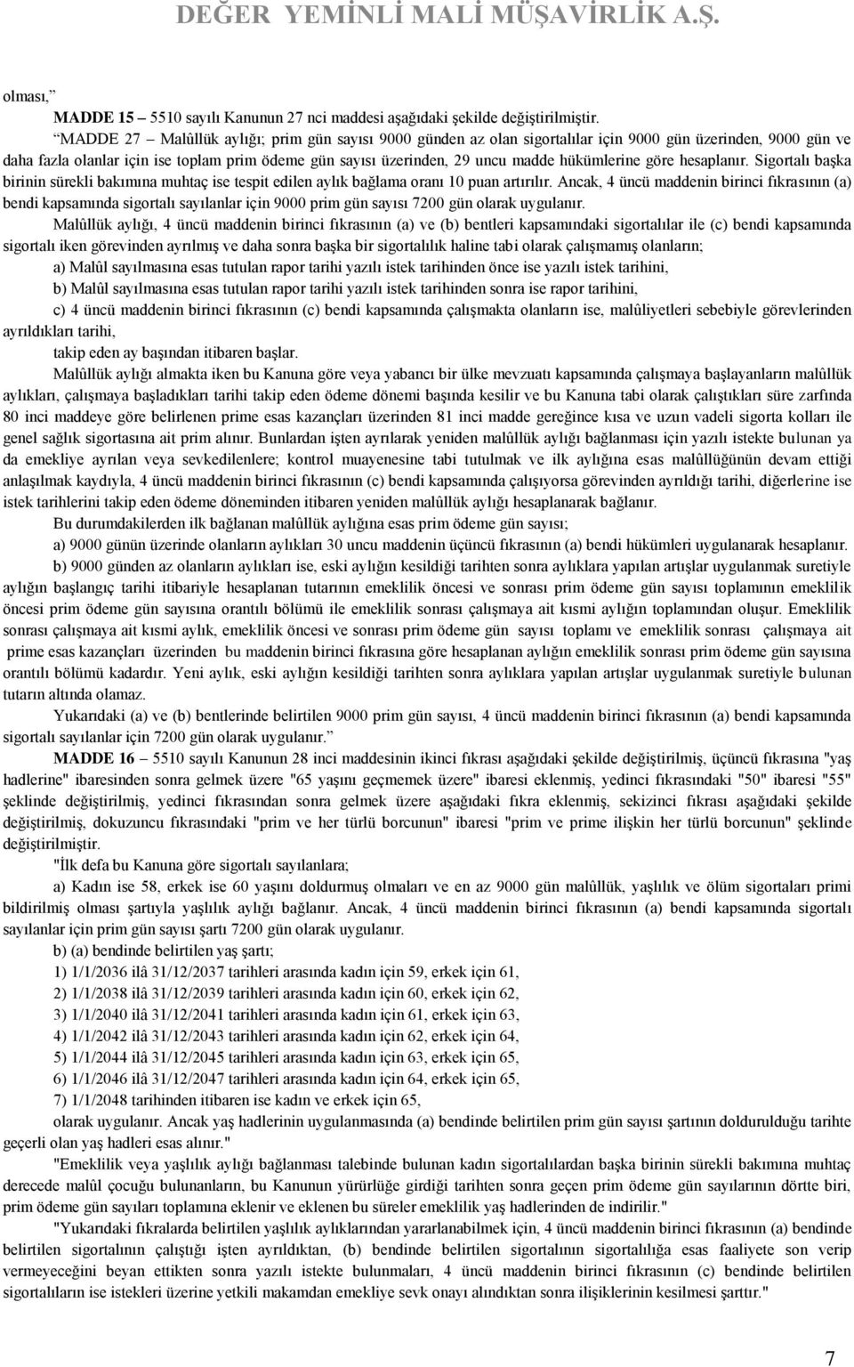 hükümlerine göre hesaplanır. Sigortalı başka birinin sürekli bakımına muhtaç ise tespit edilen aylık bağlama oranı 10 puan artırılır.