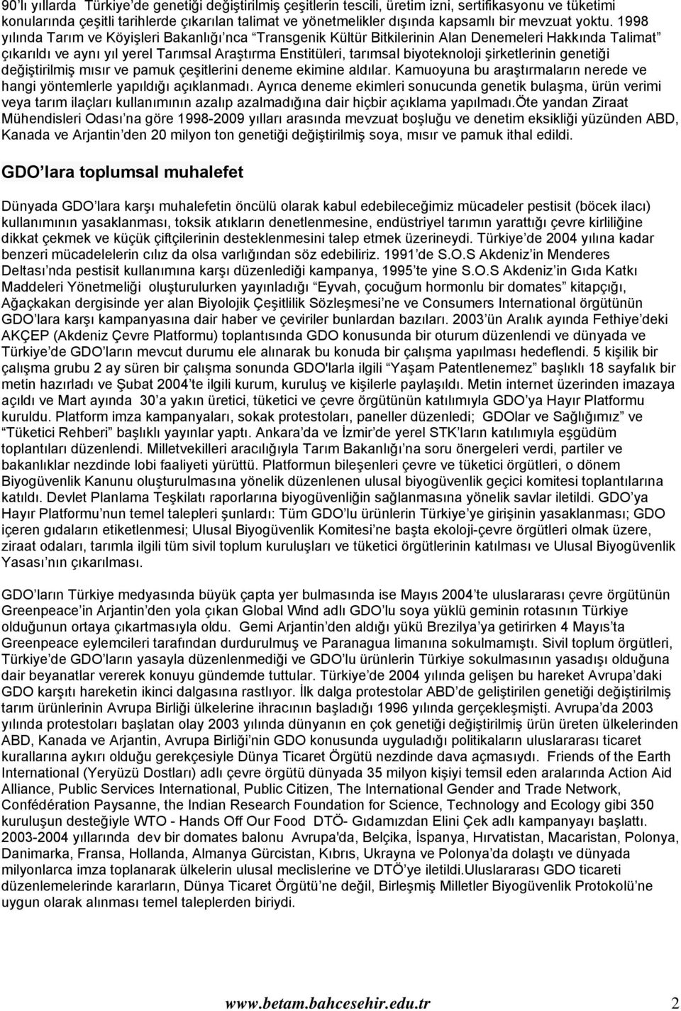 1998 yılında Tarım ve Köyişleri Bakanlığı nca Transgenik Kültür Bitkilerinin Alan Denemeleri Hakkında Talimat çıkarıldı ve aynı yıl yerel Tarımsal Araştırma Enstitüleri, tarımsal biyoteknoloji