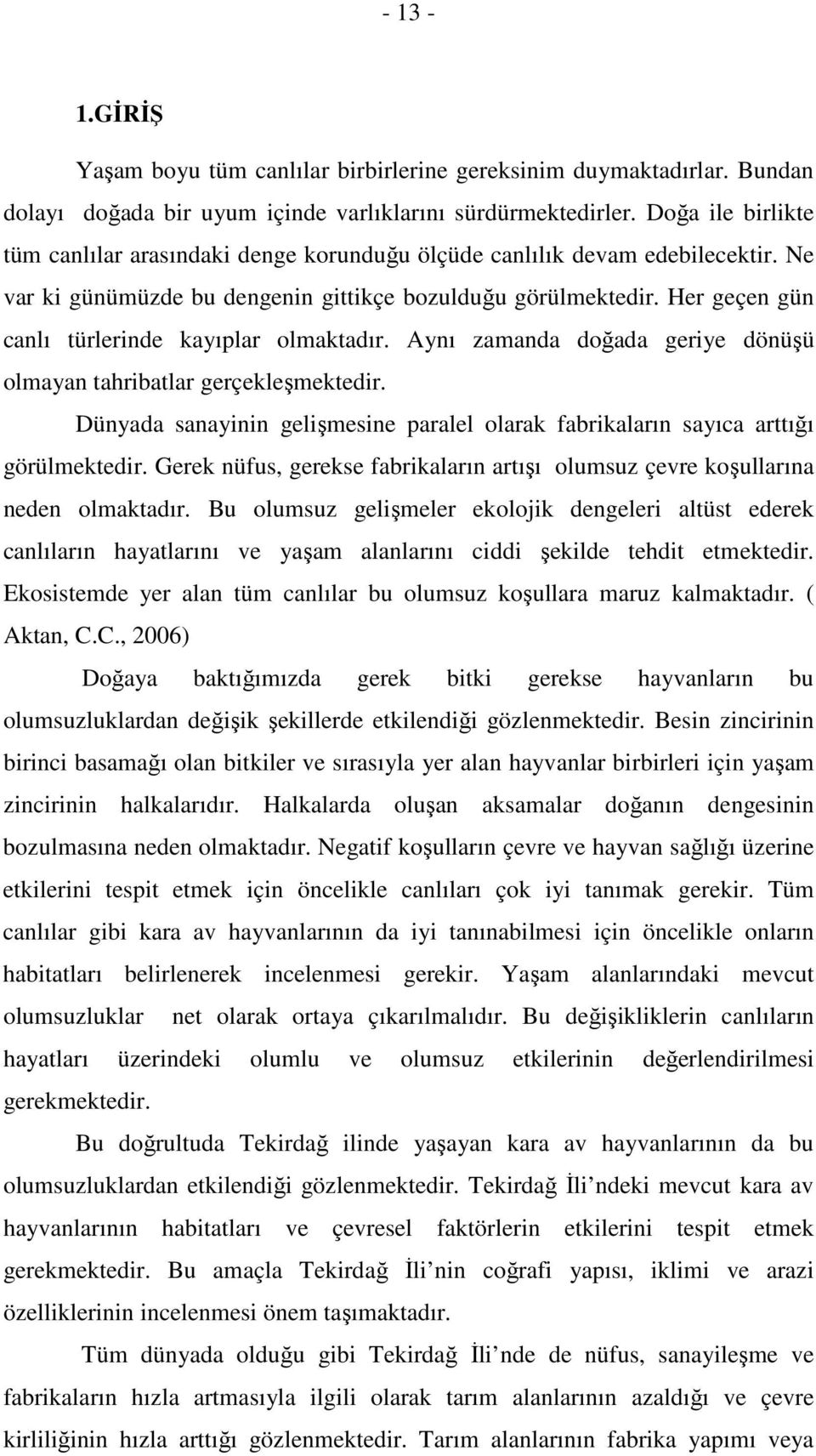 Her geçen gün canlı türlerinde kayıplar olmaktadır. Aynı zamanda doğada geriye dönüşü olmayan tahribatlar gerçekleşmektedir.