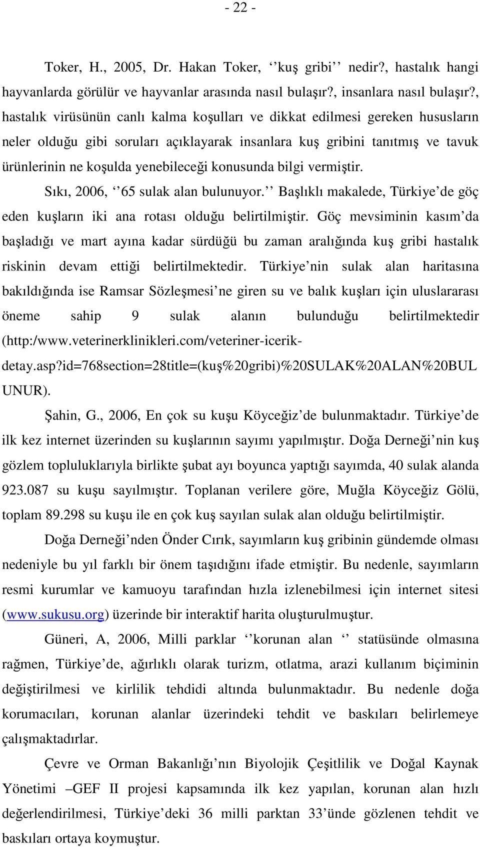 konusunda bilgi vermiştir. Sıkı, 2006, 65 sulak alan bulunuyor. Başlıklı makalede, Türkiye de göç eden kuşların iki ana rotası olduğu belirtilmiştir.