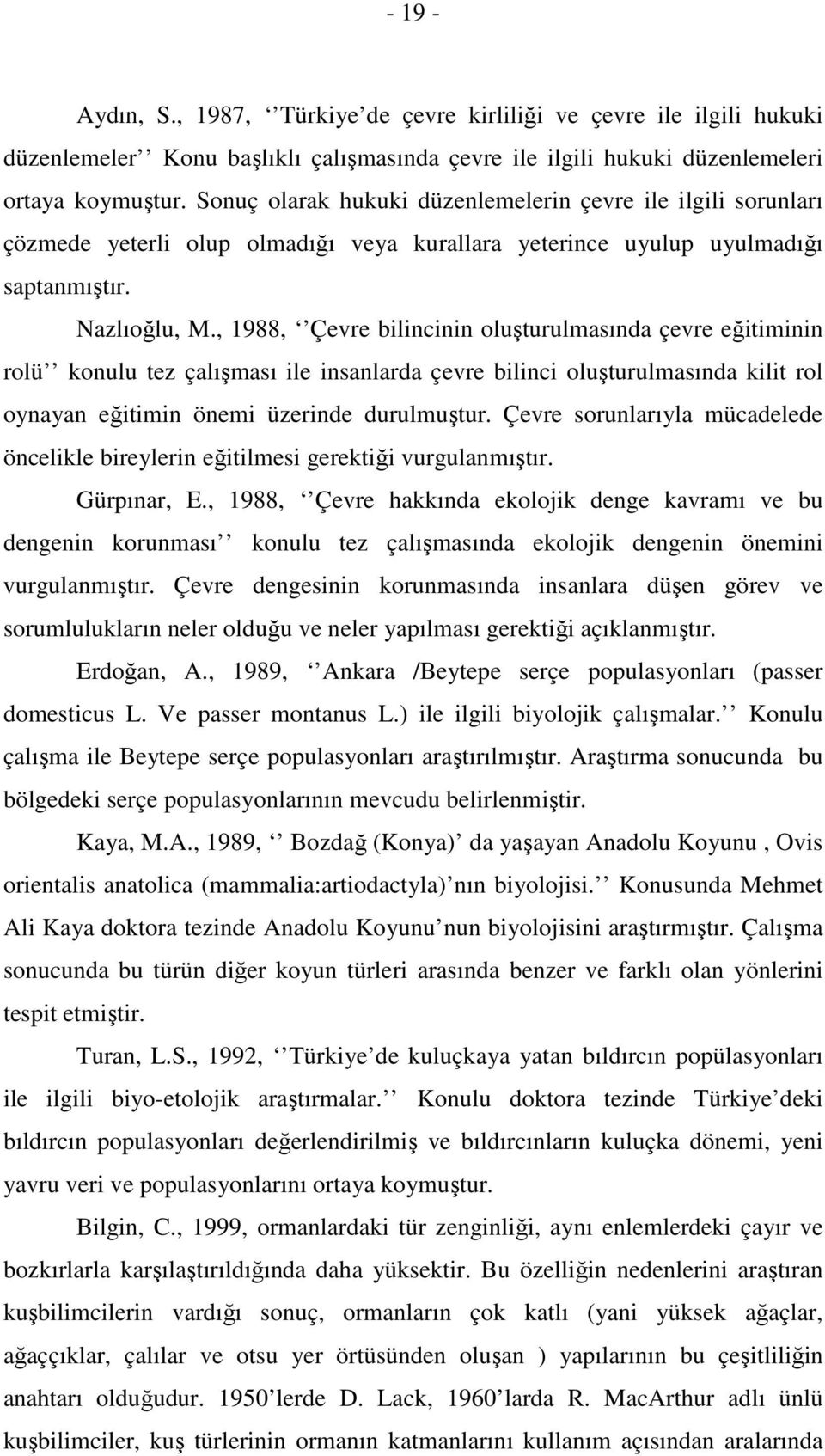 , 1988, Çevre bilincinin oluşturulmasında çevre eğitiminin rolü konulu tez çalışması ile insanlarda çevre bilinci oluşturulmasında kilit rol oynayan eğitimin önemi üzerinde durulmuştur.