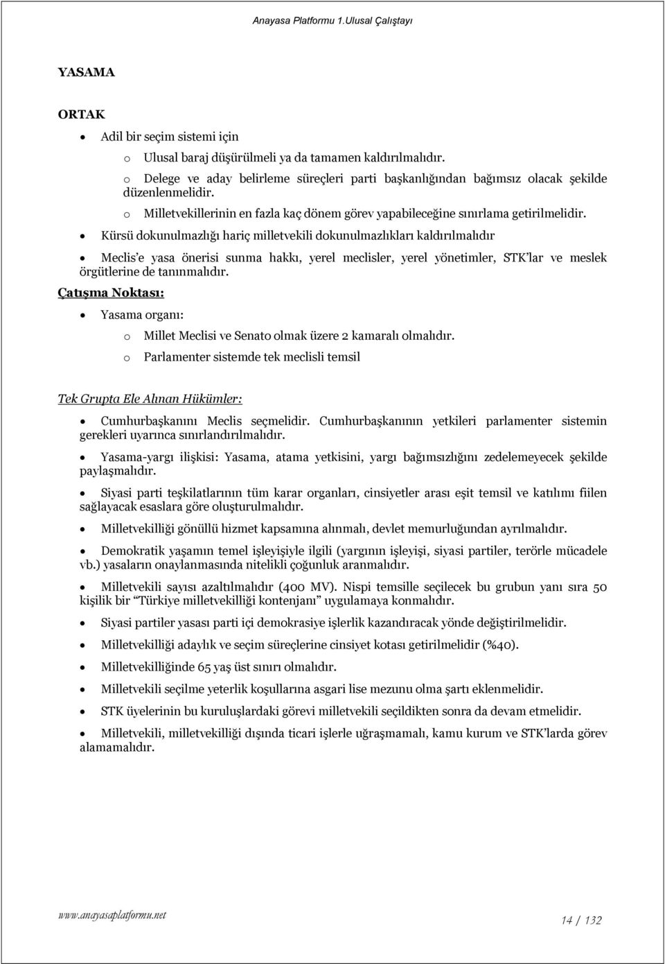 Kürsü dokunulmazlığı hariç milletvekili dokunulmazlıkları kaldırılmalıdır Meclis e yasa önerisi sunma hakkı, yerel meclisler, yerel yönetimler, STK lar ve meslek örgütlerine de tanınmalıdır.