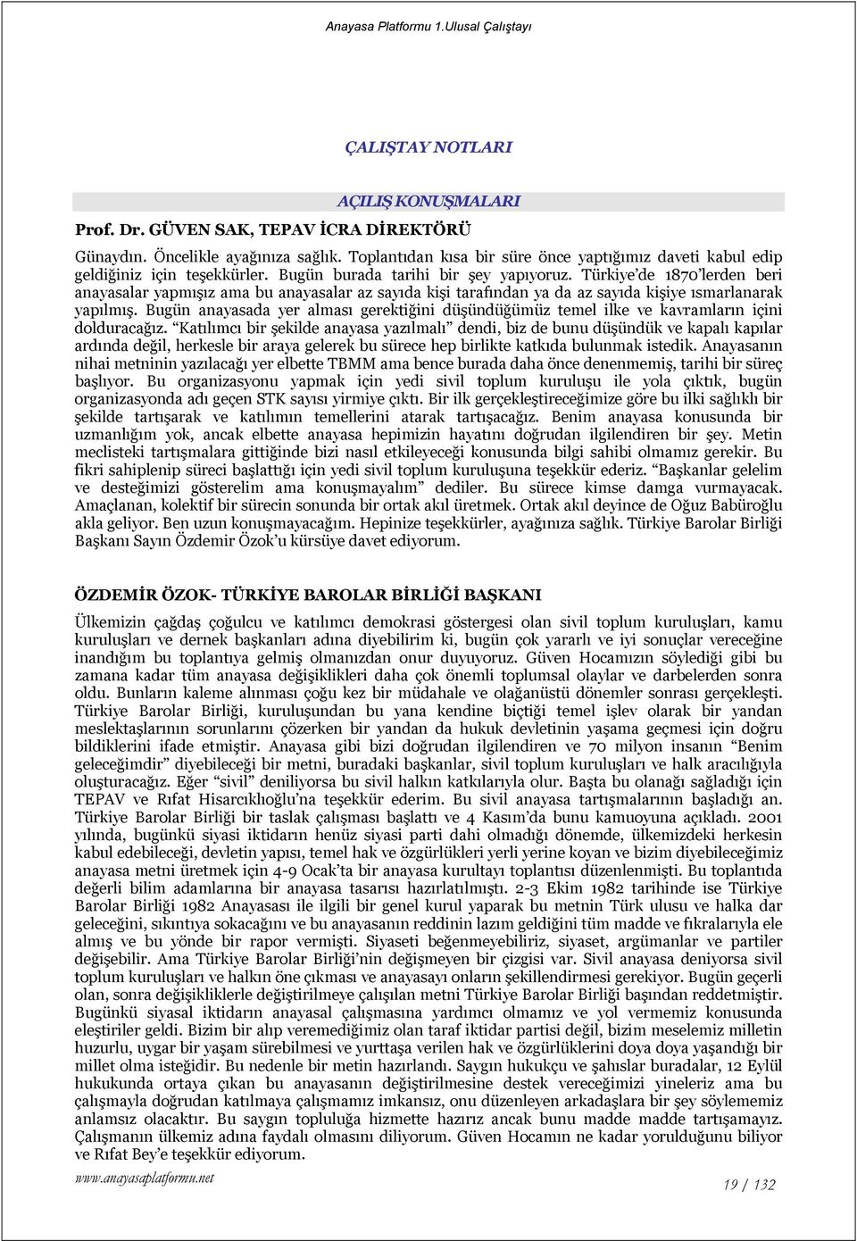 Türkiye de 1870 lerden beri anayasalar yapmışız ama bu anayasalar az sayıda kişi tarafından ya da az sayıda kişiye ısmarlanarak yapılmış.