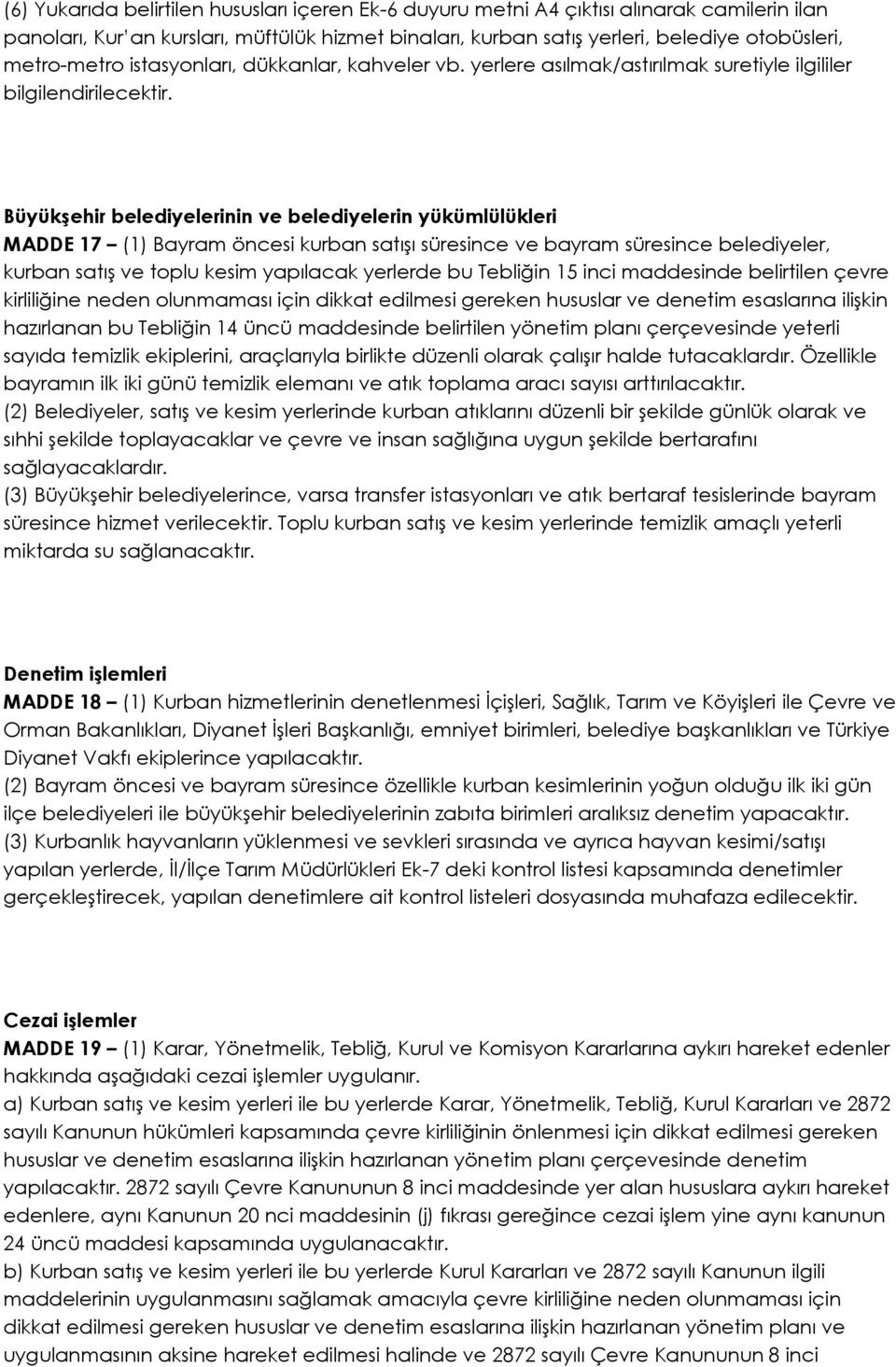 Büyükşehir belediyelerinin ve belediyelerin yükümlülükleri MADDE 17 (1) Bayram öncesi kurban satışı süresince ve bayram süresince belediyeler, kurban satış ve toplu kesim yapılacak yerlerde bu