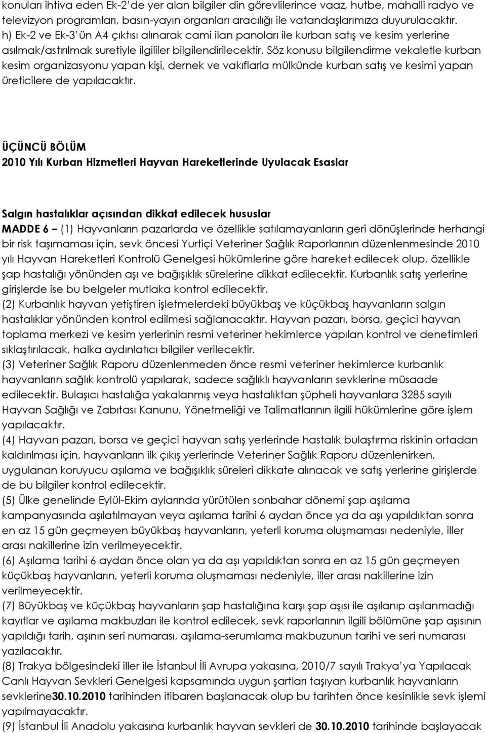 Söz konusu bilgilendirme vekaletle kurban kesim organizasyonu yapan kişi, dernek ve vakıflarla mülkünde kurban satış ve kesimi yapan üreticilere de yapılacaktır.