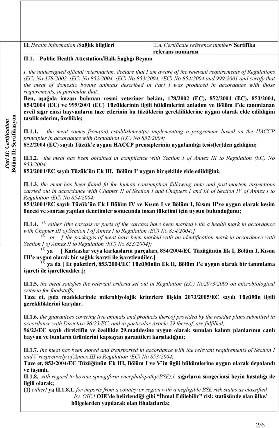 Regulations (EC) No 178/2002, (EC) No 852/2004, (EC) No 853/2004, (EC) No 854/2004 and 999/2001 and certify that the meat of domestic bovine animals described in Part I was produced in accordance