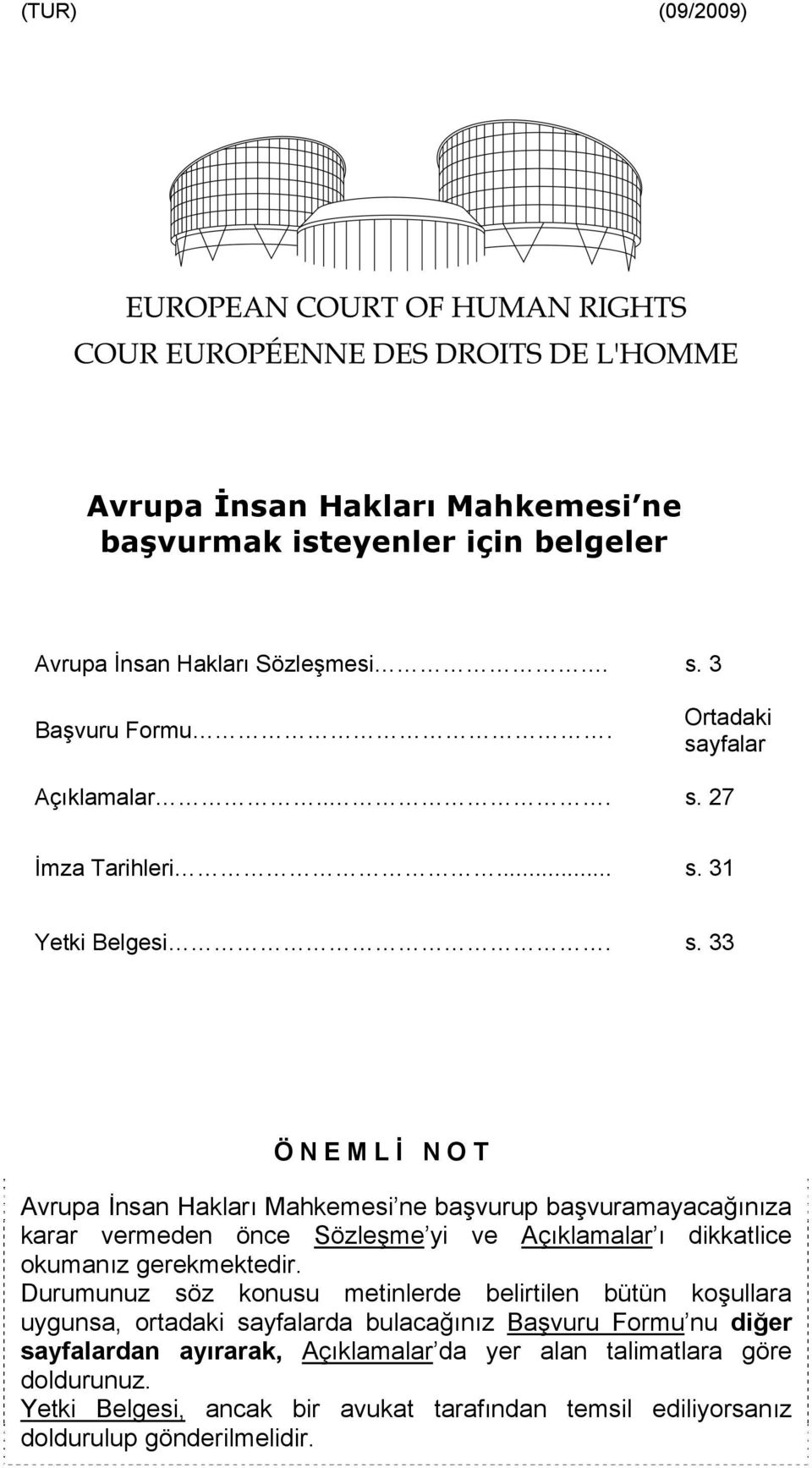 Durumunuz söz konusu metinlerde belirtilen bütün koşullara uygunsa, ortadaki sayfalarda bulacağınız Başvuru Formu nu diğer sayfalardan ayırarak, Açıklamalar da yer