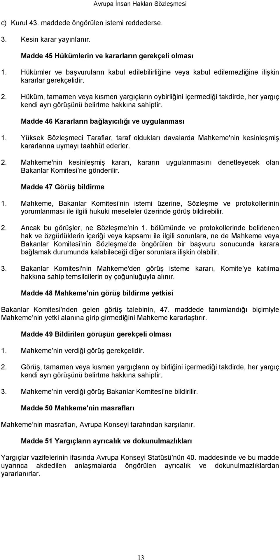 Hüküm, tamamen veya kısmen yargıçların oybirliğini içermediği takdirde, her yargıç kendi ayrı görüşünü belirtme hakkına sahiptir. Madde 46 Kararların bağlayıcılığı ve uygulanması 1.