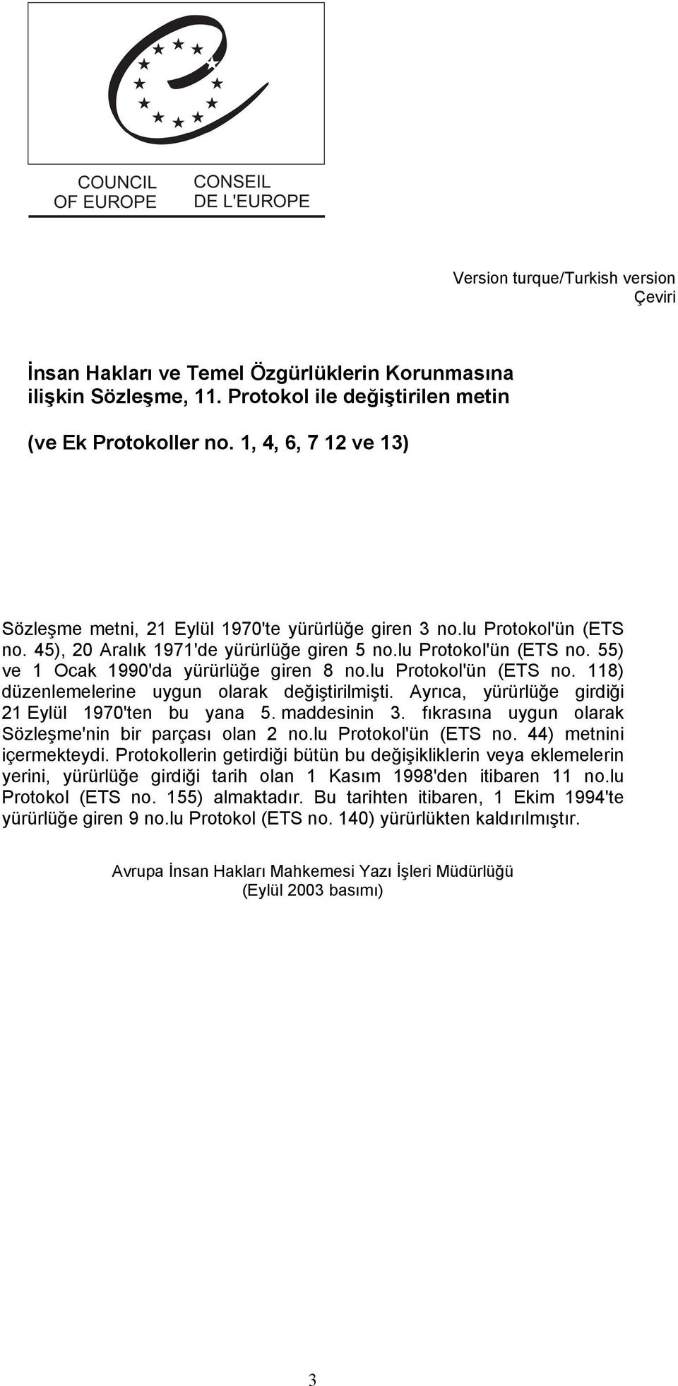 lu Protokol'ün (ETS no. 118) düzenlemelerine uygun olarak değiştirilmişti. Ayrıca, yürürlüğe girdiği 21 Eylül 1970'ten bu yana 5. maddesinin 3.