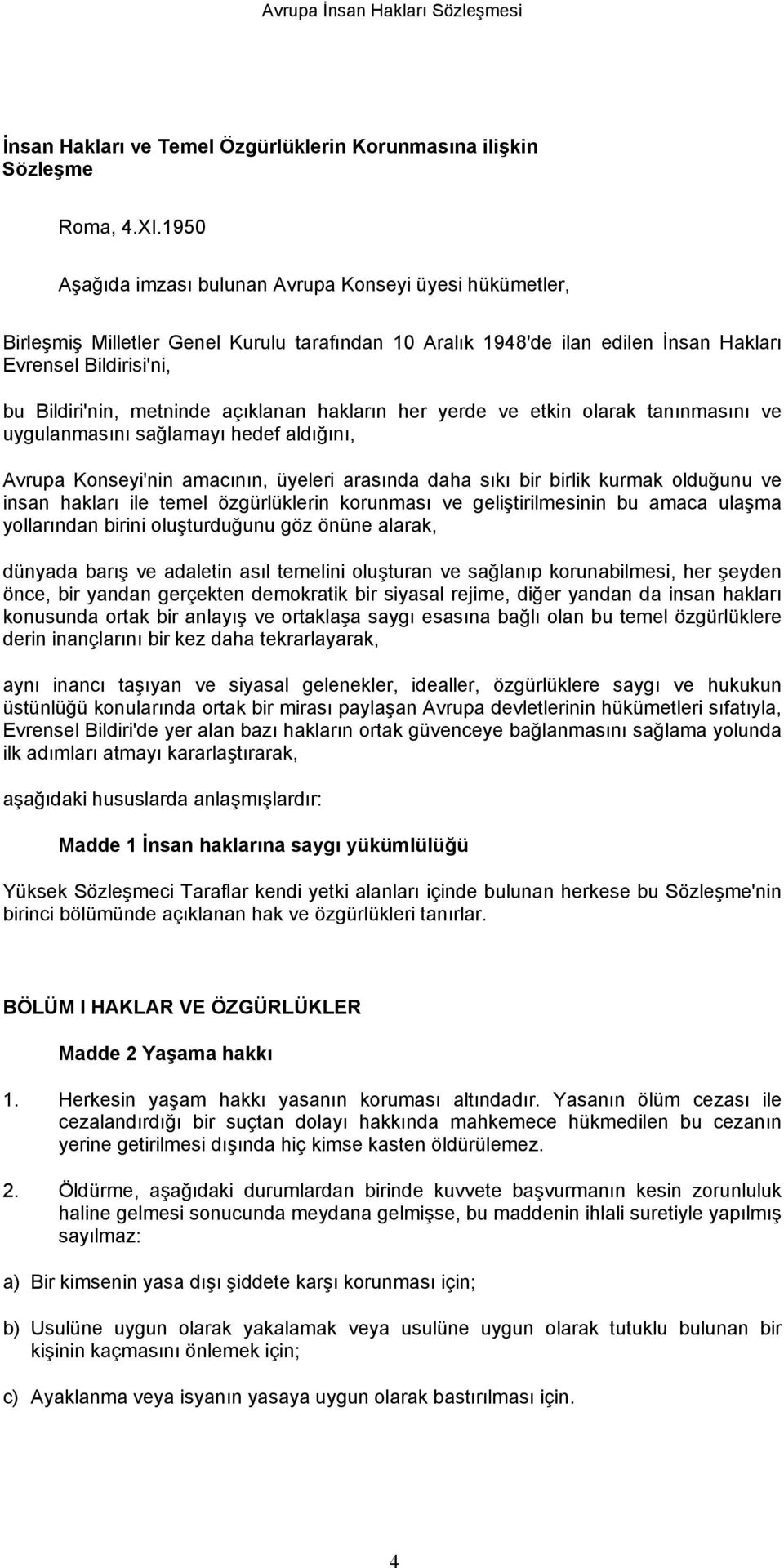 açıklanan hakların her yerde ve etkin olarak tanınmasını ve uygulanmasını sağlamayı hedef aldığını, Avrupa Konseyi'nin amacının, üyeleri arasında daha sıkı bir birlik kurmak olduğunu ve insan hakları