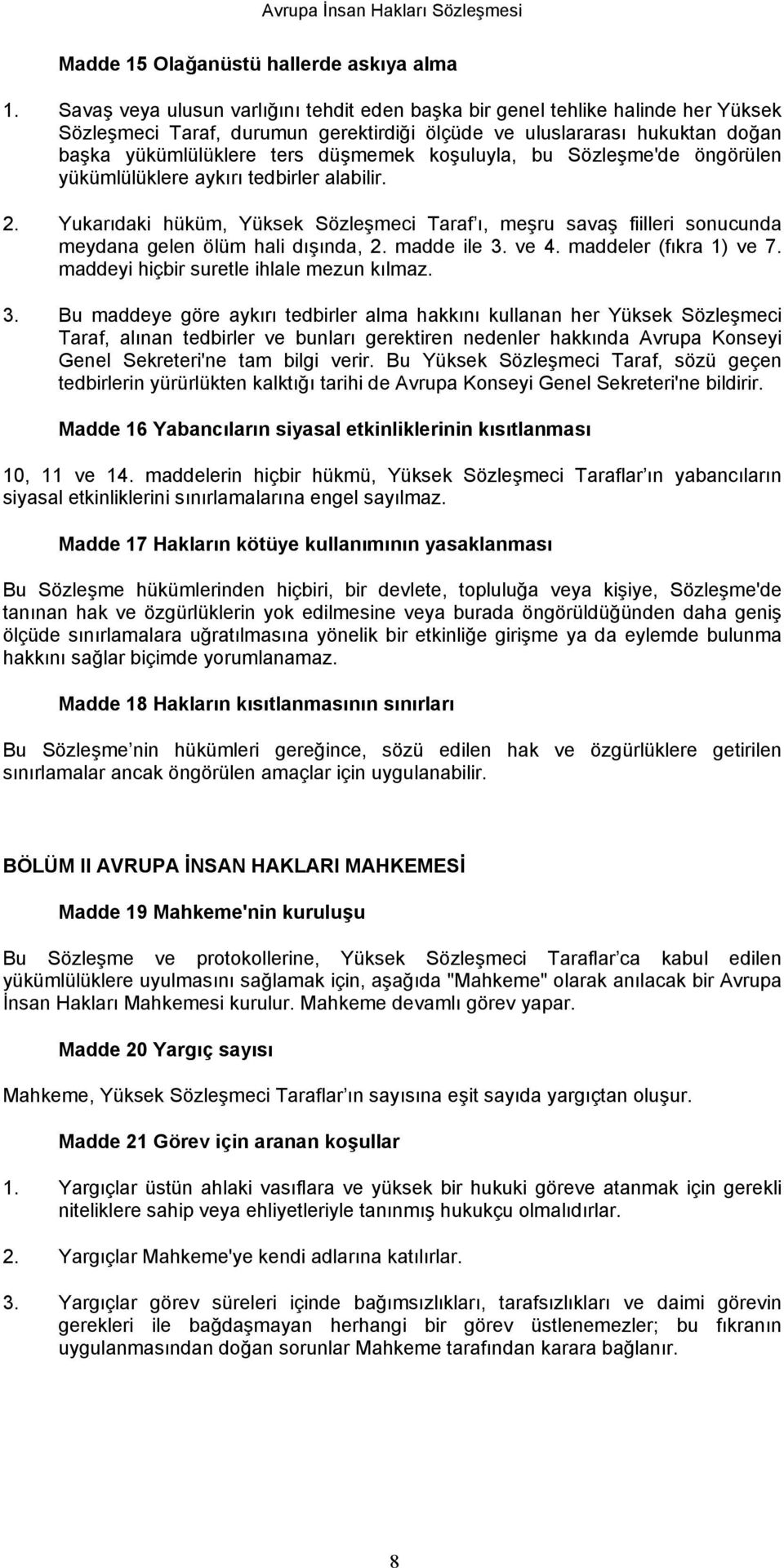 koşuluyla, bu Sözleşme'de öngörülen yükümlülüklere aykırı tedbirler alabilir. 2. Yukarıdaki hüküm, Yüksek Sözleşmeci Taraf ı, meşru savaş fiilleri sonucunda meydana gelen ölüm hali dışında, 2.