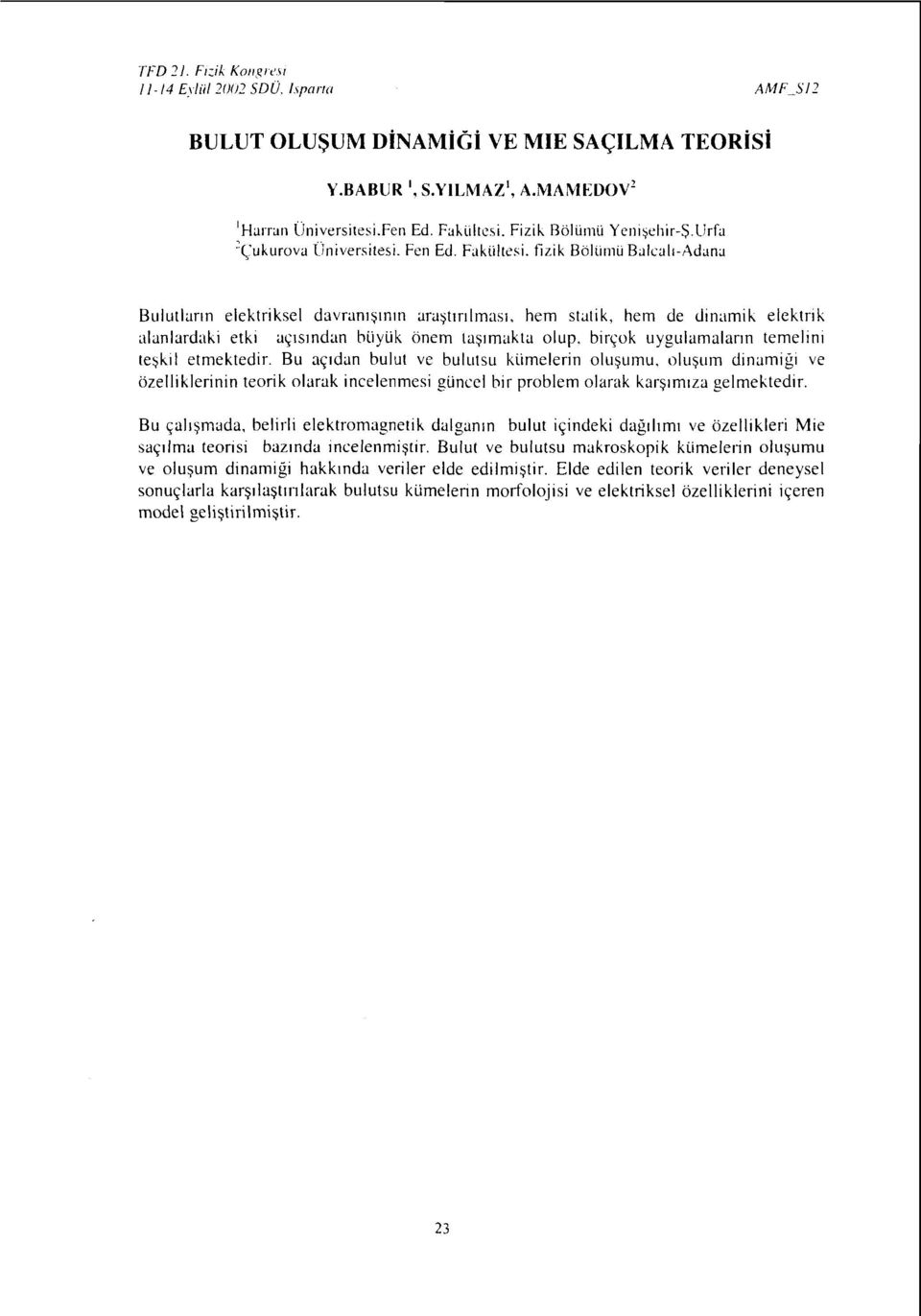 Fakültesi, fizik Bölümü Balcalı-Adana Bulutların elektriksel davranışının araştırılması, hem statik, hem de dinamik elektrik alanlardaki etki açısından büyük önem taşımakta olup, birçok uygulamaların