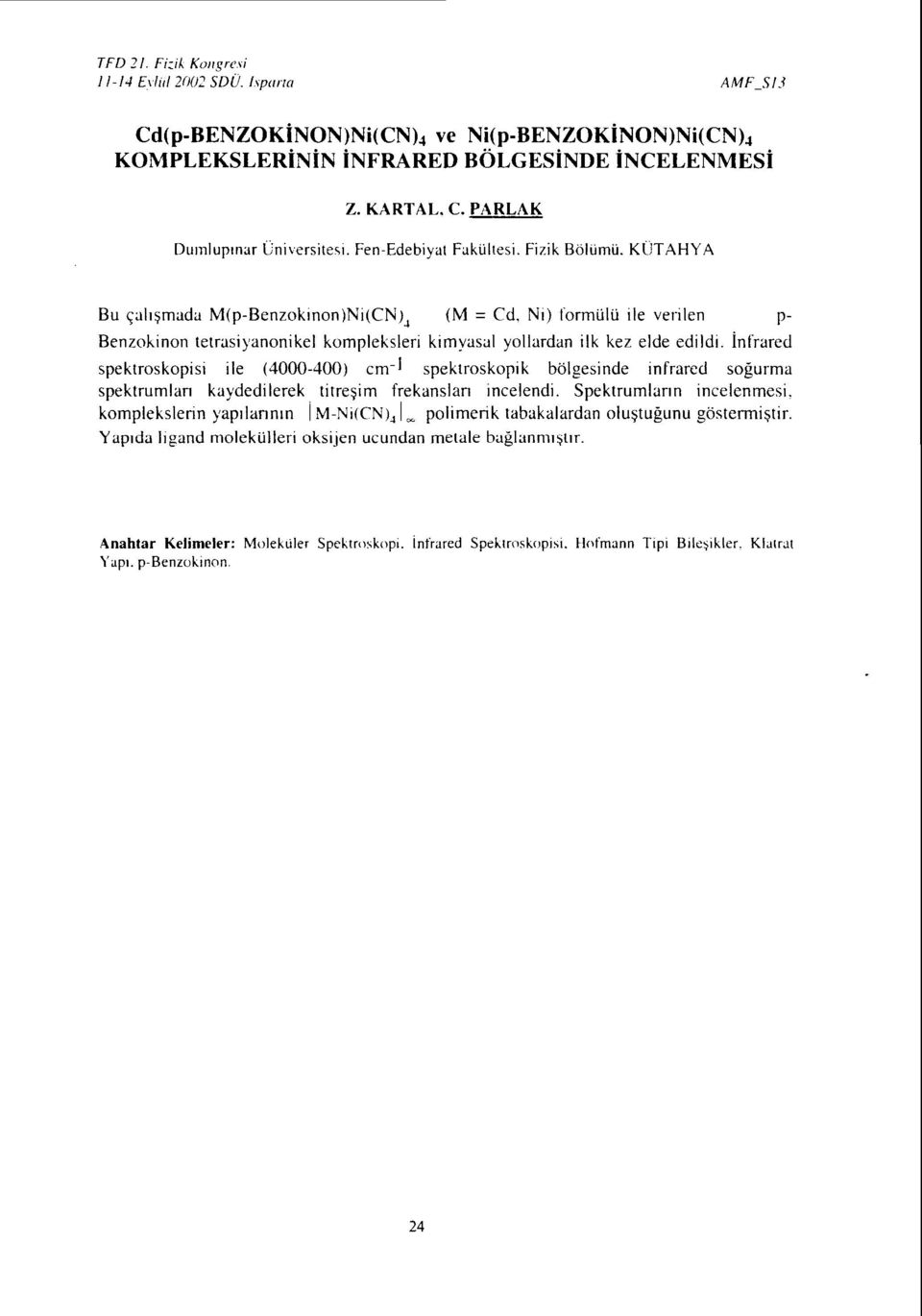 KÜTAHYA Bu çalışmada M(p-Benzokinon)Ni(CN) 4 (M = Cd, Ni) formülü ile verilen p- Benzokinon tetrasiyanonikel kompleksleri kimyasal yollardan ilk kez elde edildi, infrared spektroskopisi ile