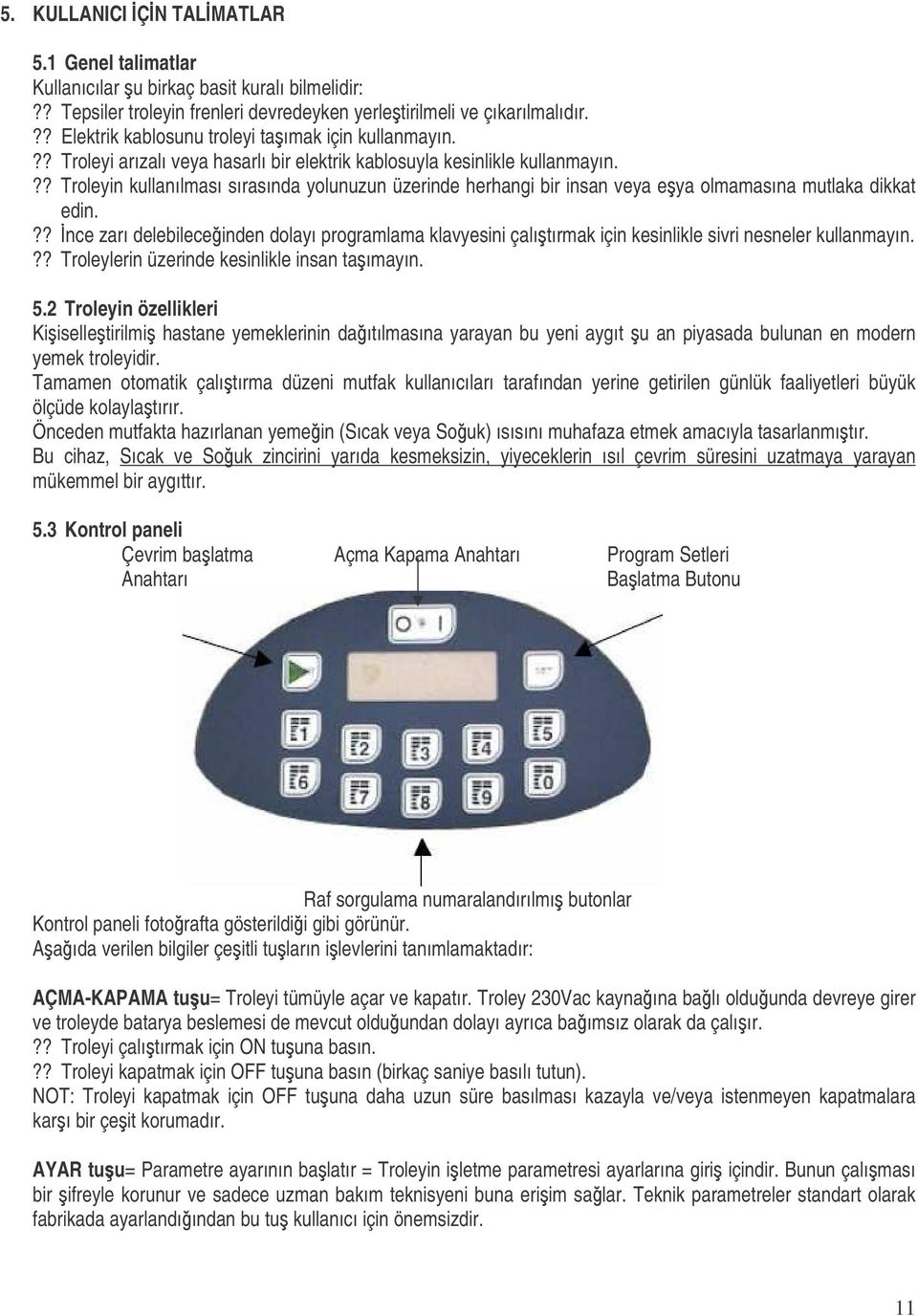 ?? Troleyin kullanılması sırasında yolunuzun üzerinde herhangi bir insan veya eya olmamasına mutlaka dikkat edin.