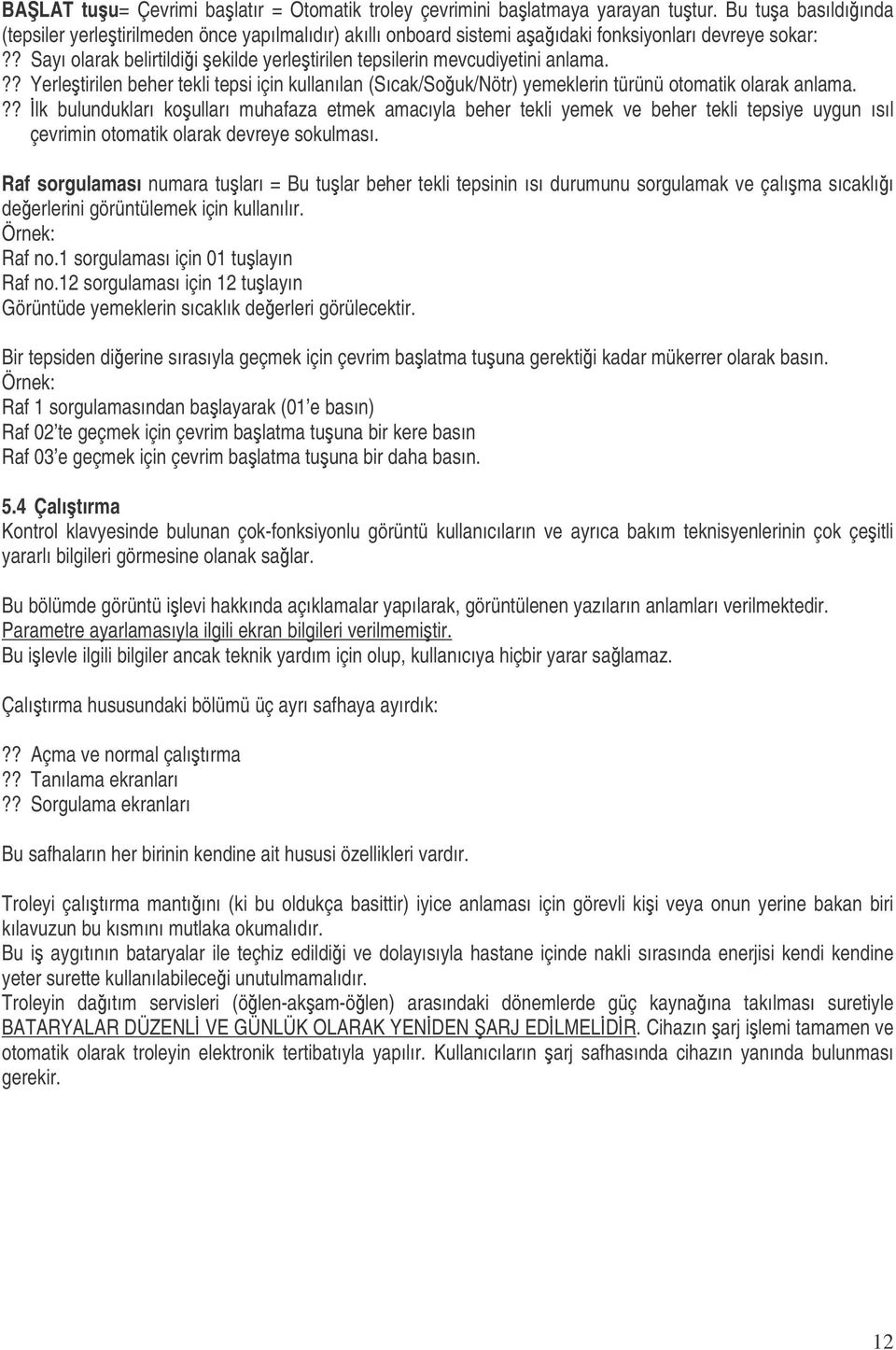 ? Sayı olarak belirtildii ekilde yerletirilen tepsilerin mevcudiyetini anlama.?? Yerletirilen beher tekli tepsi için kullanılan (Sıcak/Souk/Nötr) yemeklerin türünü otomatik olarak anlama.