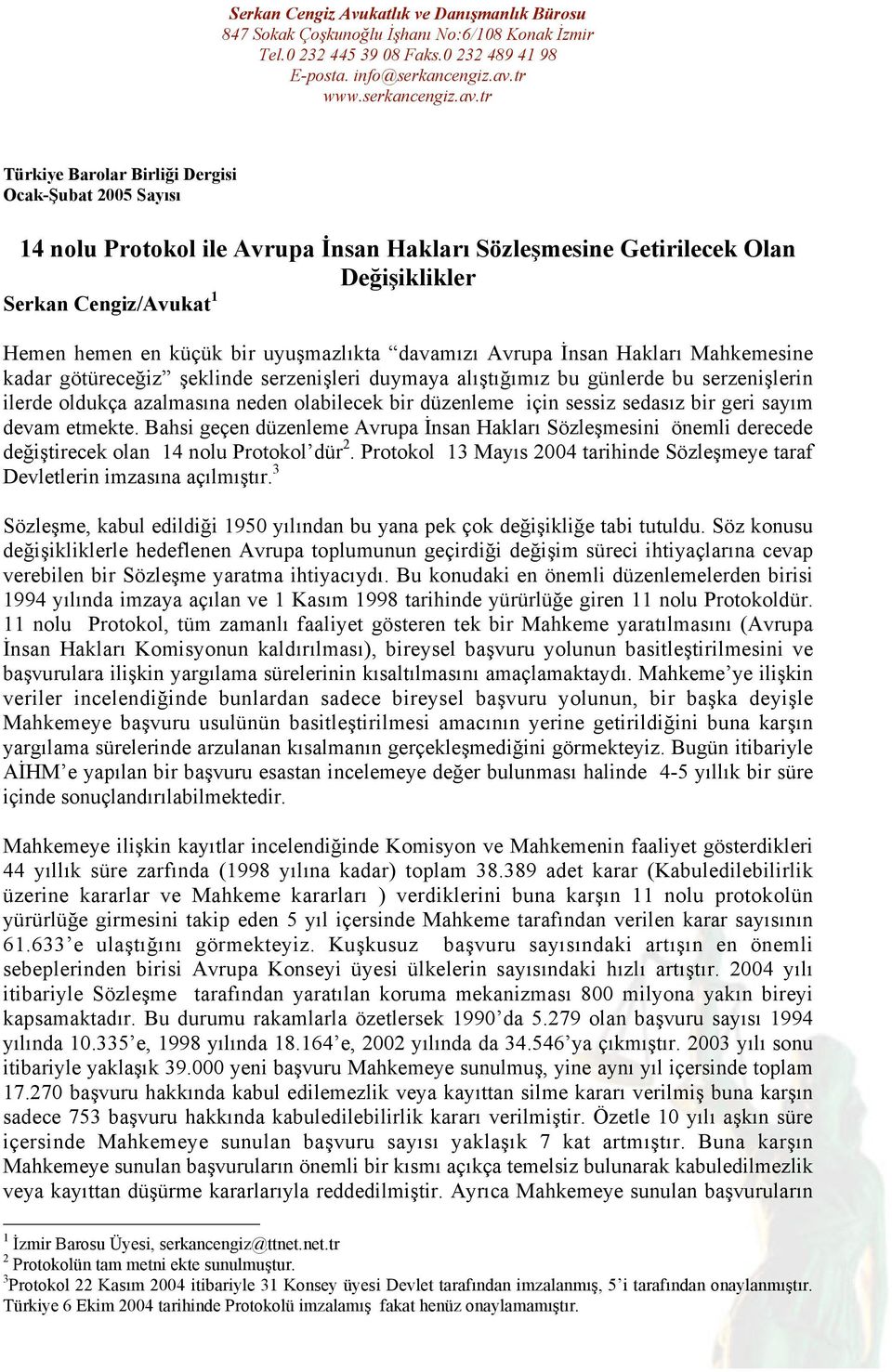 düzenleme için sessiz sedasız bir geri sayım devam etmekte. Bahsi geçen düzenleme Avrupa İnsan Hakları Sözleşmesini önemli derecede değiştirecek olan 14 nolu Protokol dür 2.