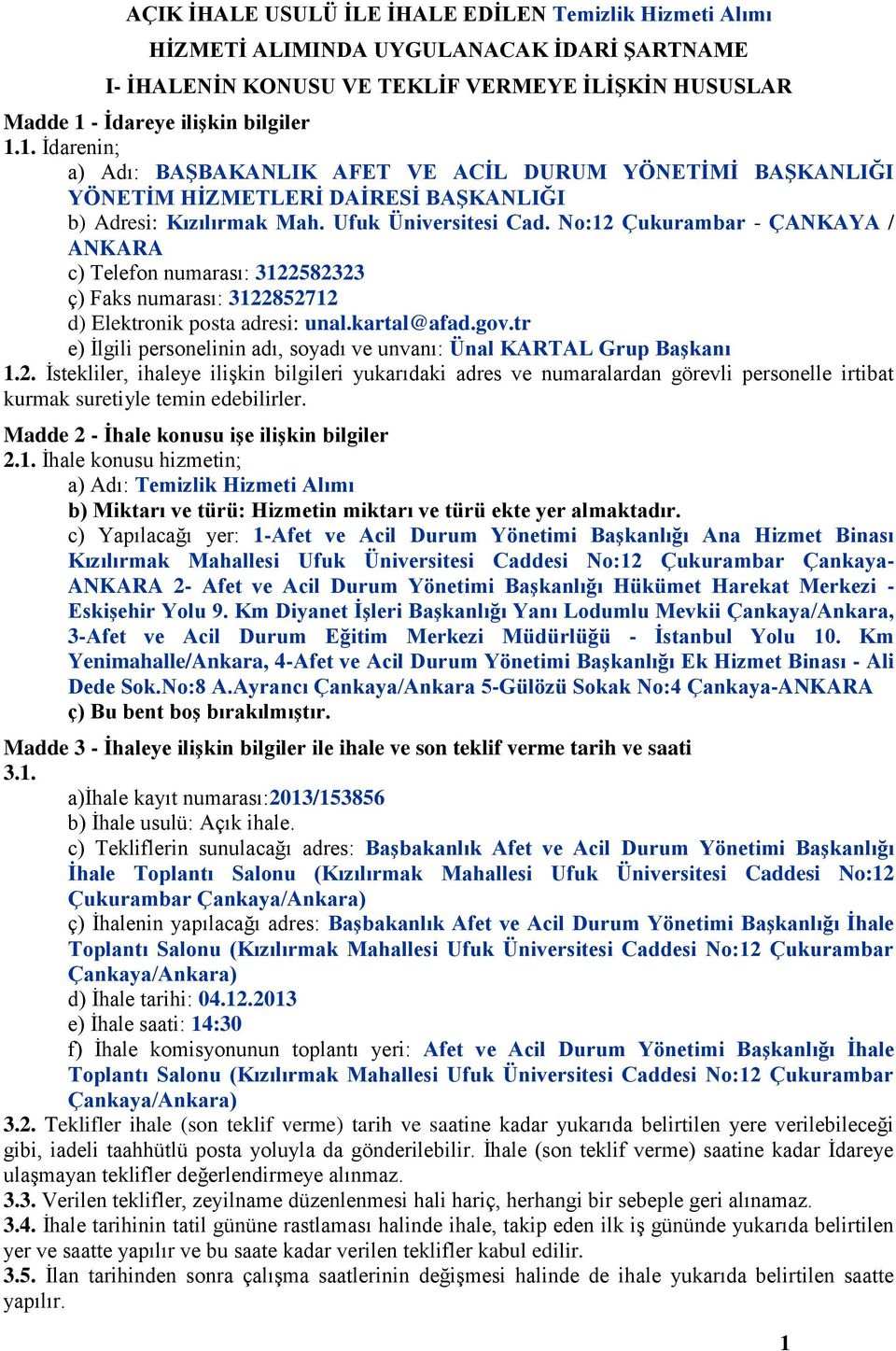 No:12 Çukurambar - ÇANKAYA / ANKARA c) Telefon numarası: 3122582323 ç) Faks numarası: 3122852712 d) Elektronik posta adresi: unal.kartal@afad.gov.