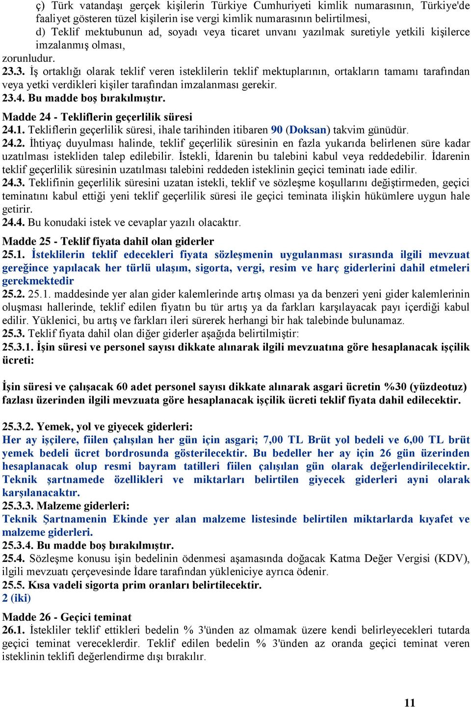 3. İş ortaklığı olarak teklif veren isteklilerin teklif mektuplarının, ortakların tamamı tarafından veya yetki verdikleri kişiler tarafından imzalanması gerekir. 23.4. Bu madde boģ bırakılmıģtır.