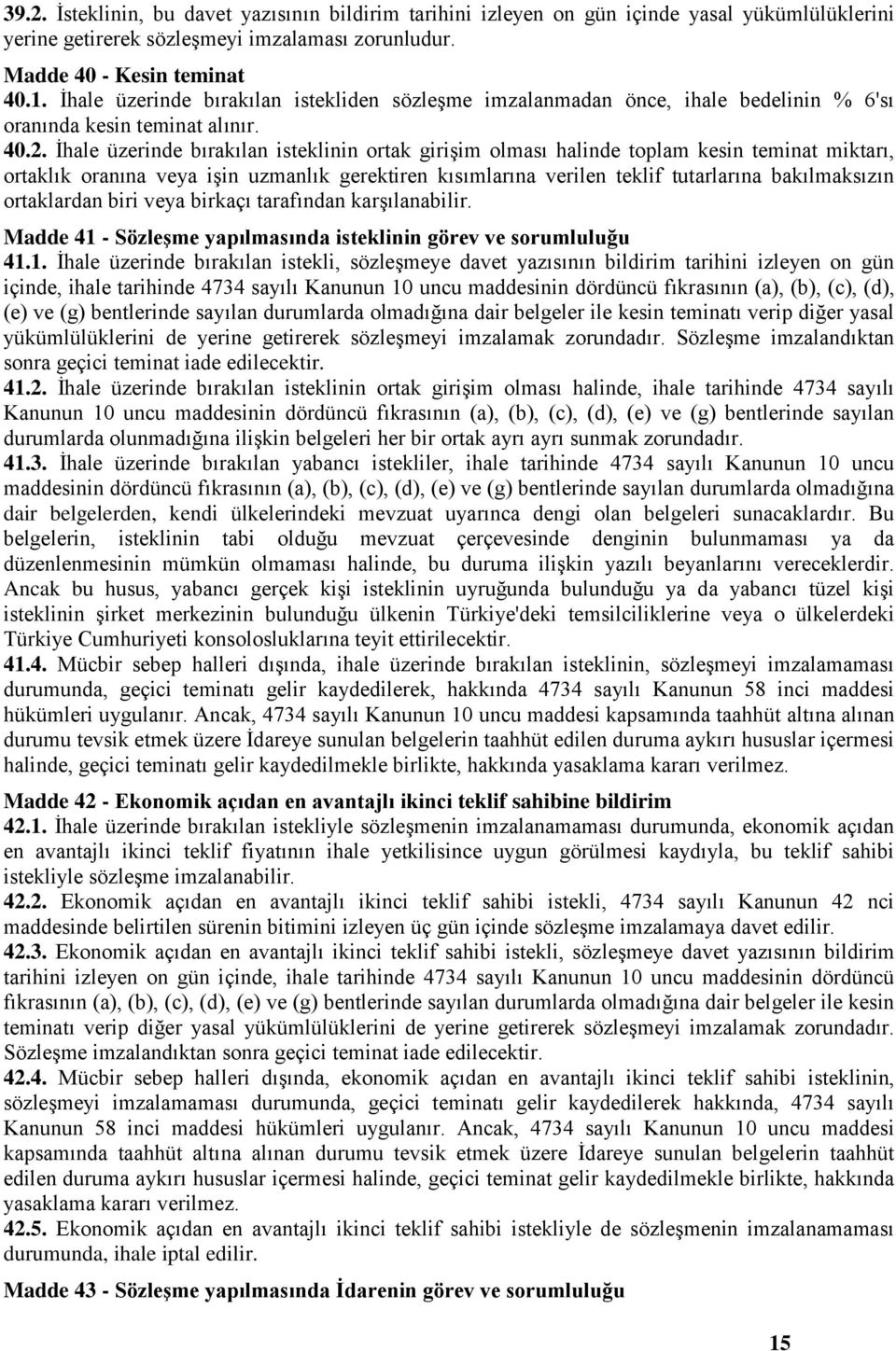 İhale üzerinde bırakılan isteklinin ortak girişim olması halinde toplam kesin teminat miktarı, ortaklık oranına veya işin uzmanlık gerektiren kısımlarına verilen teklif tutarlarına bakılmaksızın