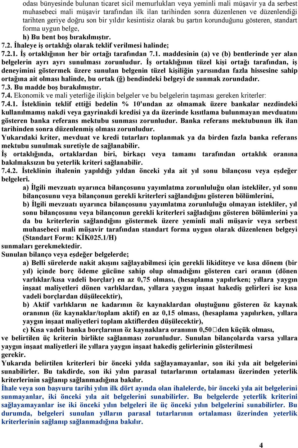 ĠĢ ortaklığının her bir ortağı tarafından 7.1. maddesinin (a) ve (b) bentlerinde yer alan belgelerin ayrı ayrı sunulması zorunludur.