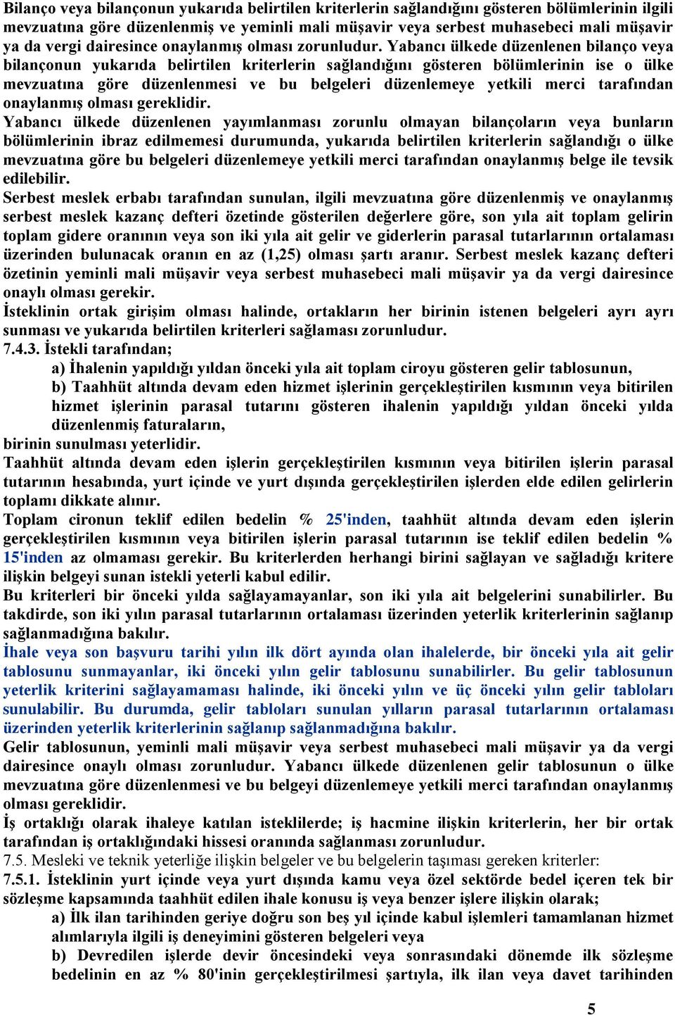 Yabancı ülkede düzenlenen bilanço veya bilançonun yukarıda belirtilen kriterlerin sağlandığını gösteren bölümlerinin ise o ülke mevzuatına göre düzenlenmesi ve bu belgeleri düzenlemeye yetkili merci