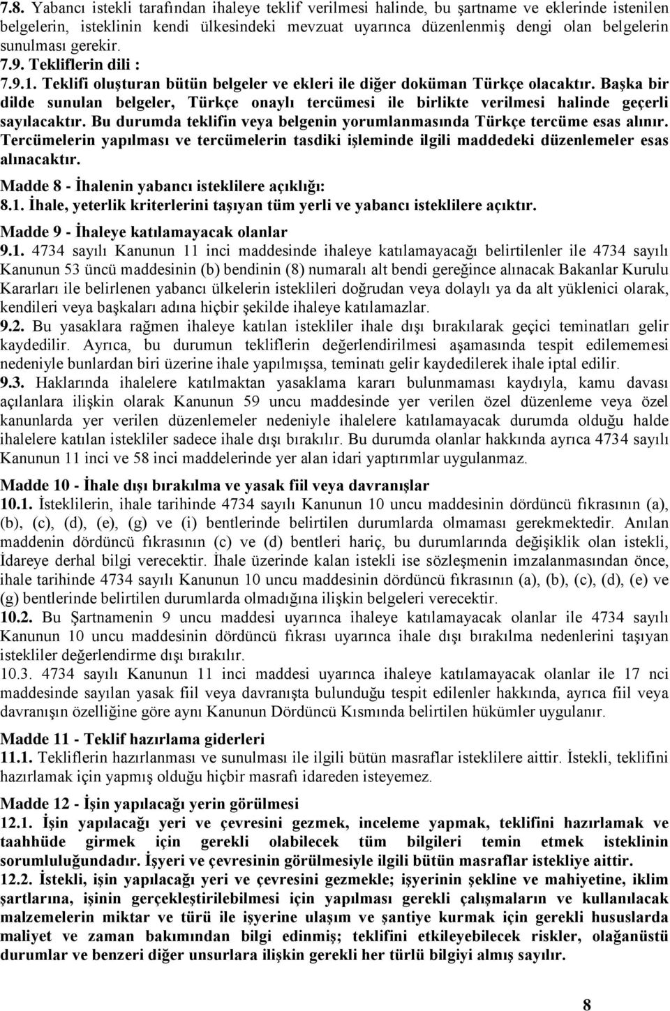 BaĢka bir dilde sunulan belgeler, Türkçe onaylı tercümesi ile birlikte verilmesi halinde geçerli sayılacaktır. Bu durumda teklifin veya belgenin yorumlanmasında Türkçe tercüme esas alınır.