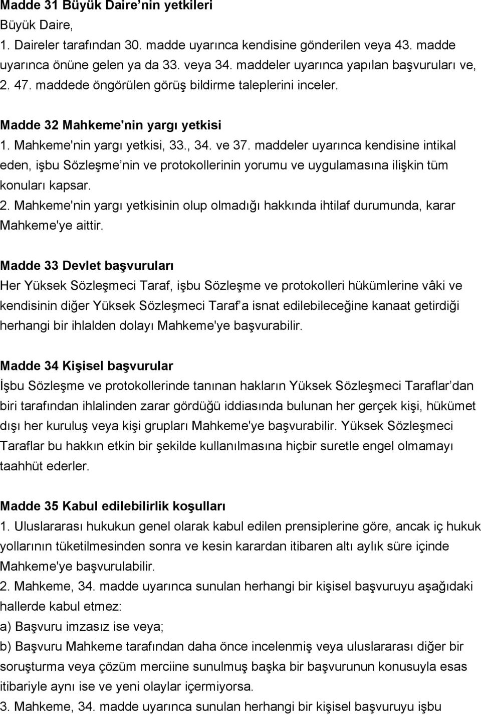 maddeler uyarınca kendisine intikal eden, işbu Sözleşme nin ve protokollerinin yorumu ve uygulamasına ilişkin tüm konuları kapsar. 2.