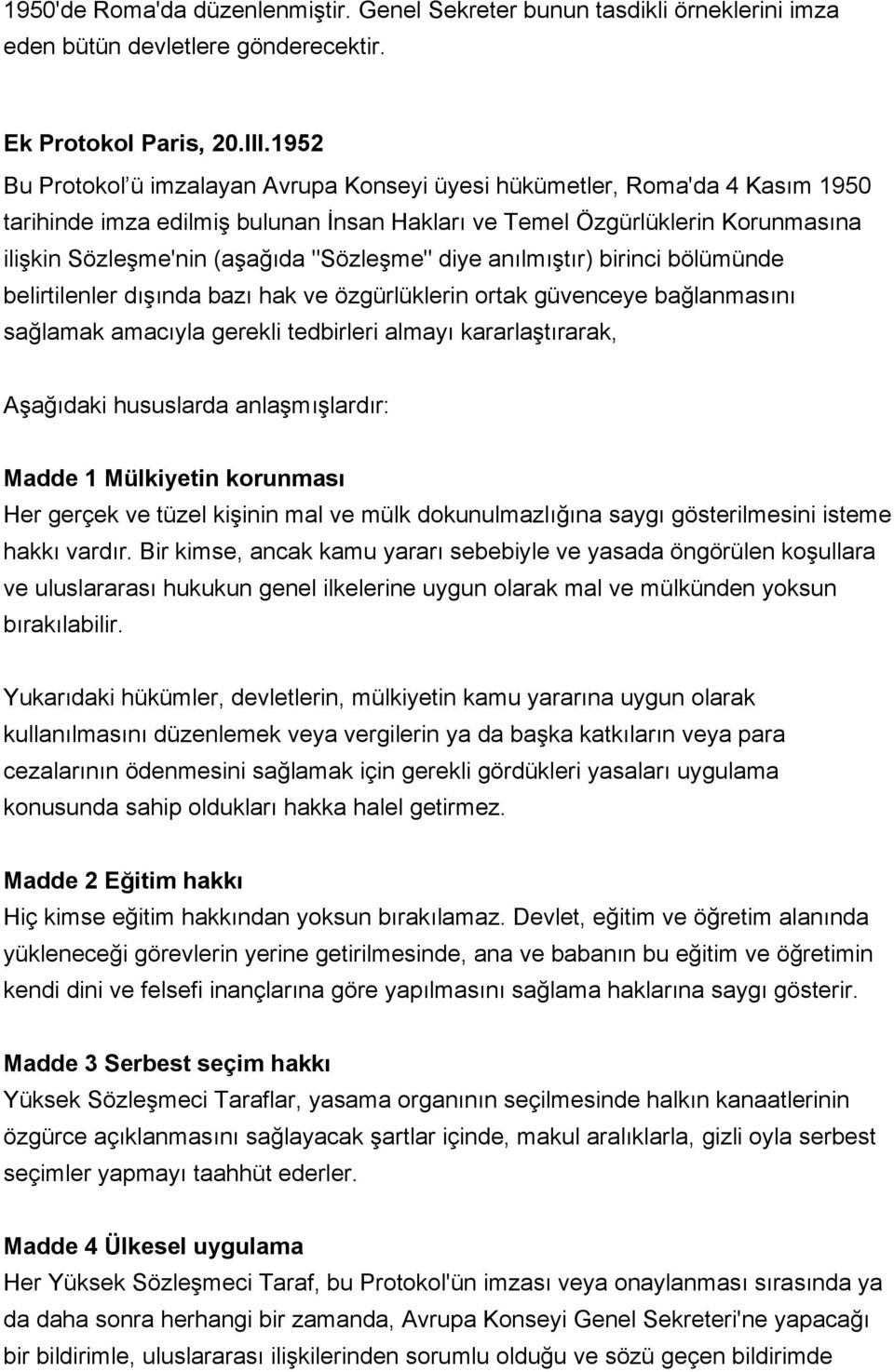 "Sözleşme" diye anılmıştır) birinci bölümünde belirtilenler dışında bazı hak ve özgürlüklerin ortak güvenceye bağlanmasını sağlamak amacıyla gerekli tedbirleri almayı kararlaştırarak, Aşağıdaki