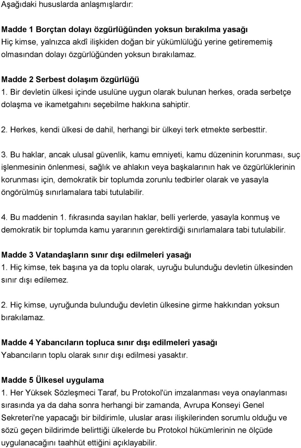 Bir devletin ülkesi içinde usulüne uygun olarak bulunan herkes, orada serbetçe dolaşma ve ikametgahını seçebilme hakkına sahiptir. 2.