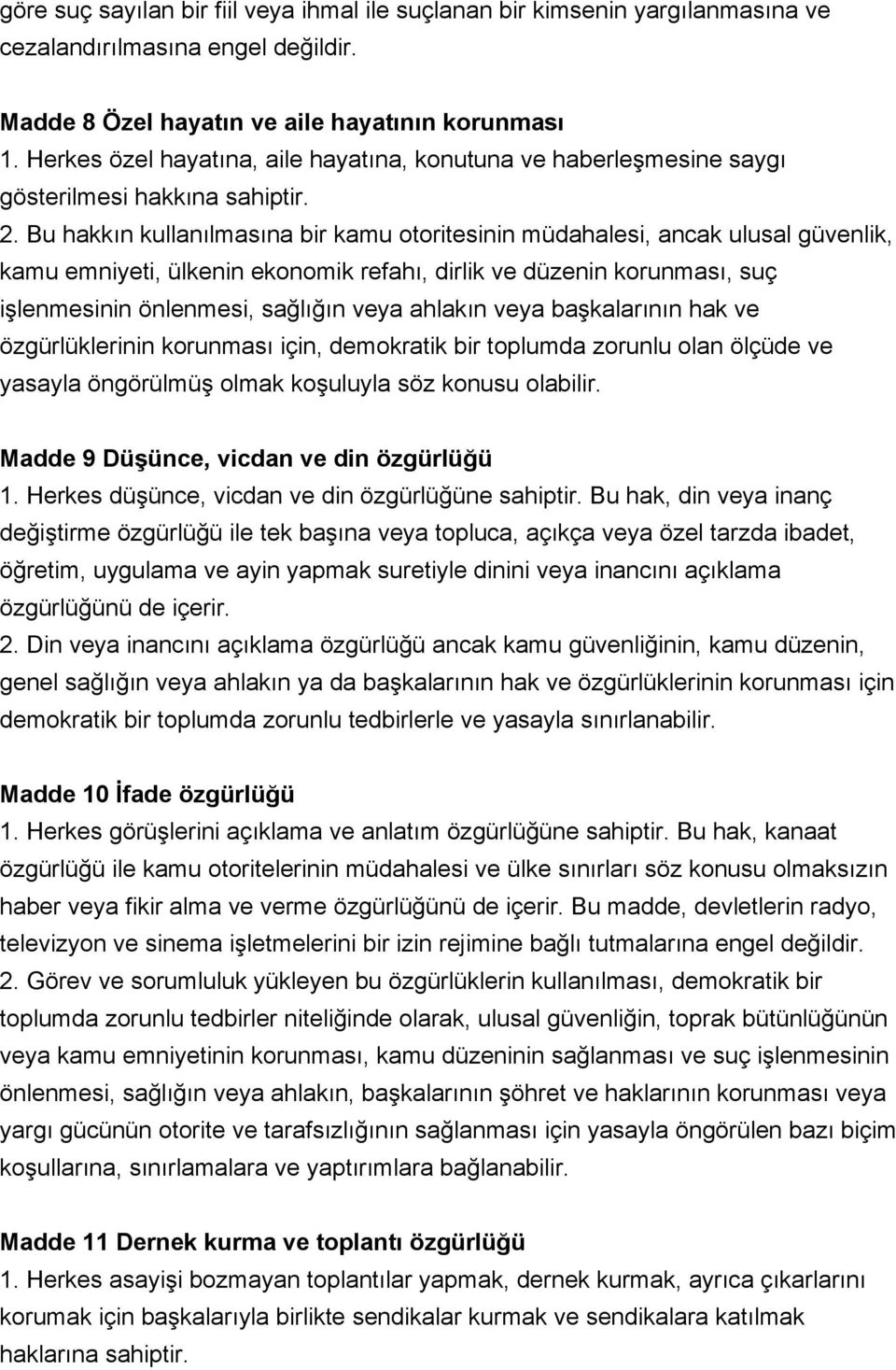 Bu hakkın kullanılmasına bir kamu otoritesinin müdahalesi, ancak ulusal güvenlik, kamu emniyeti, ülkenin ekonomik refahı, dirlik ve düzenin korunması, suç işlenmesinin önlenmesi, sağlığın veya