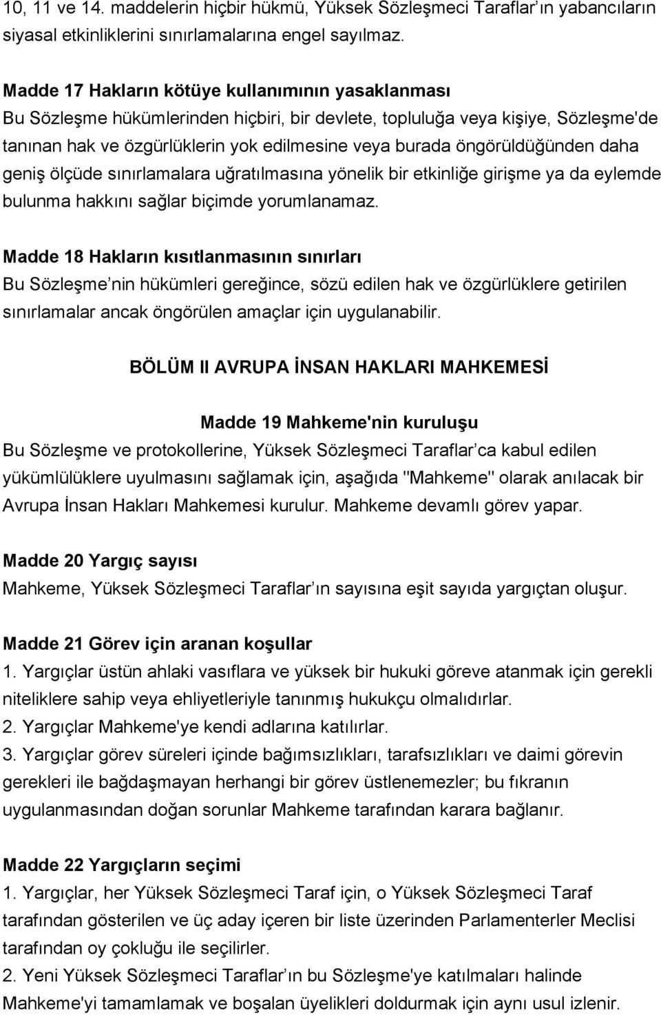 öngörüldüğünden daha geniş ölçüde sınırlamalara uğratılmasına yönelik bir etkinliğe girişme ya da eylemde bulunma hakkını sağlar biçimde yorumlanamaz.