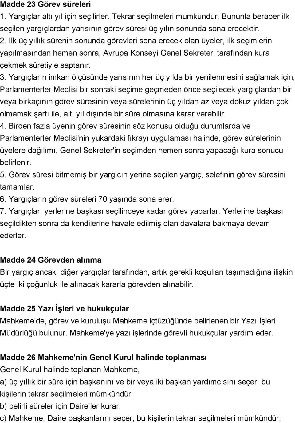 süresinin veya sürelerinin üç yıldan az veya dokuz yıldan çok olmamak şartı ile, altı yıl dışında bir süre olmasına karar verebilir. 4.