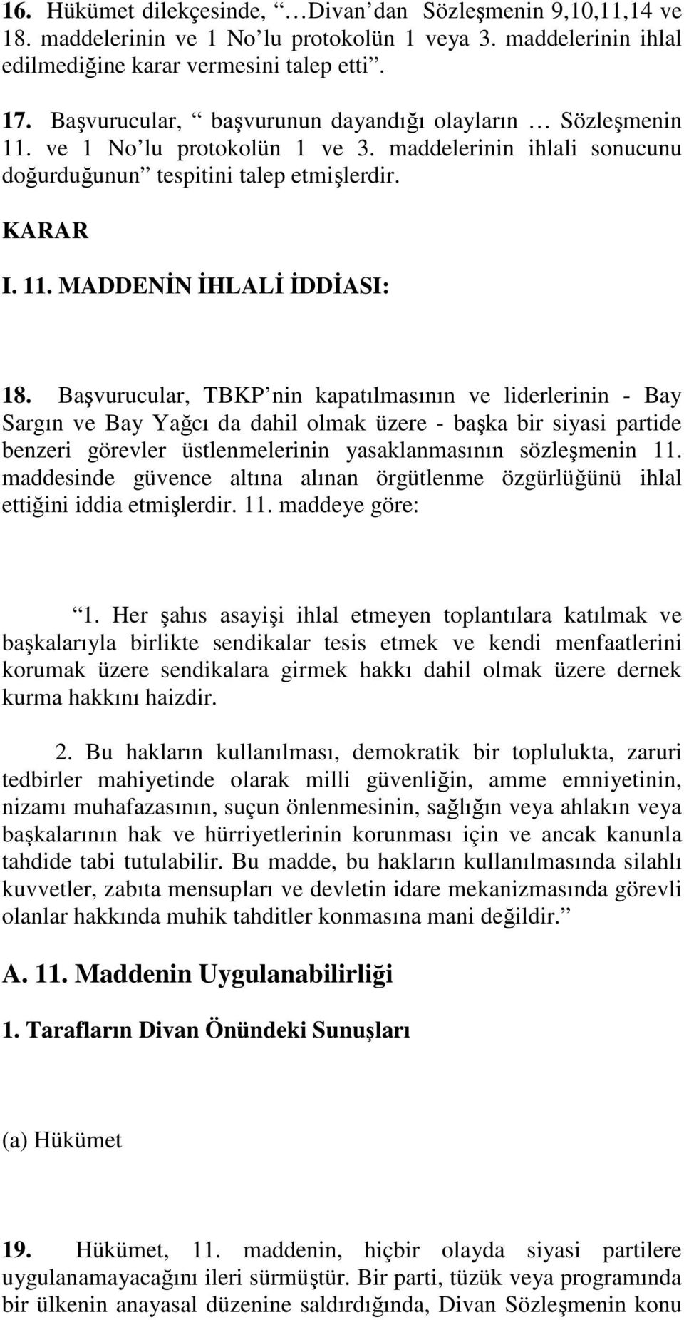 Başvurucular, TBKP nin kapatılmasının ve liderlerinin - Bay Sargın ve Bay Yağcı da dahil olmak üzere - başka bir siyasi partide benzeri görevler üstlenmelerinin yasaklanmasının sözleşmenin 11.