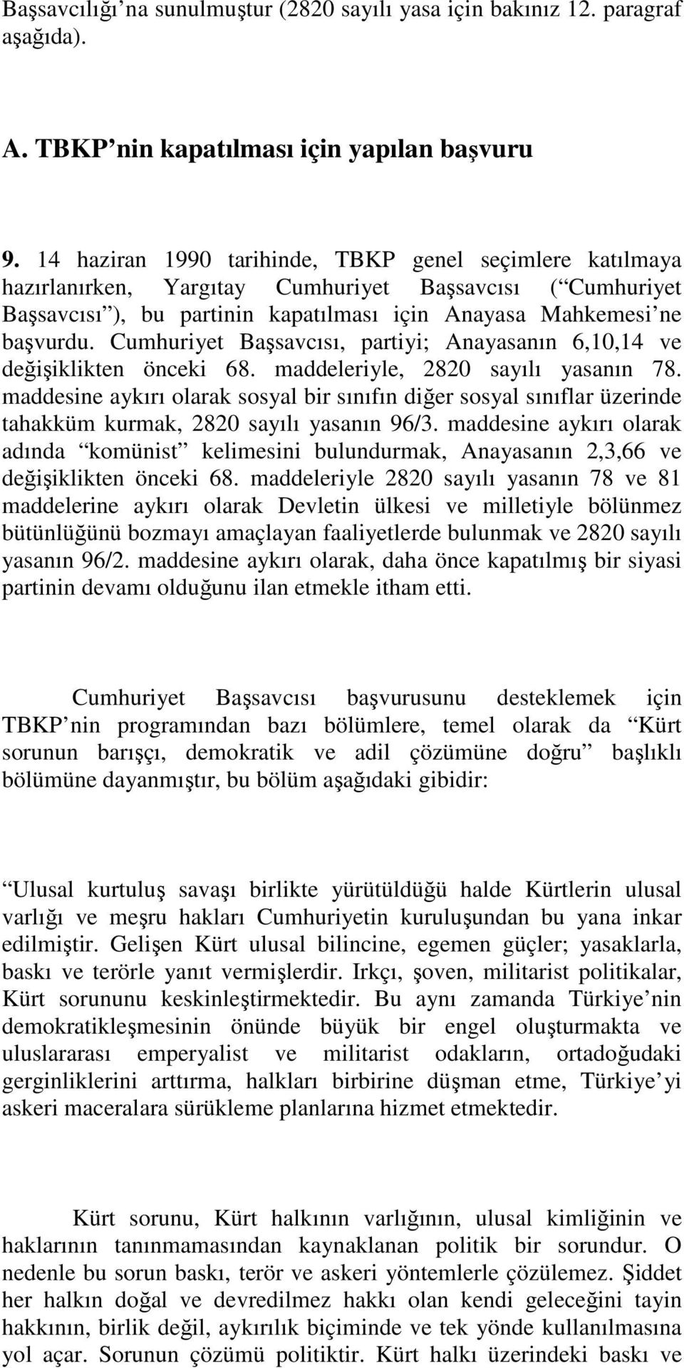 Cumhuriyet Başsavcısı, partiyi; Anayasanın 6,10,14 ve değişiklikten önceki 68. maddeleriyle, 2820 sayılı yasanın 78.