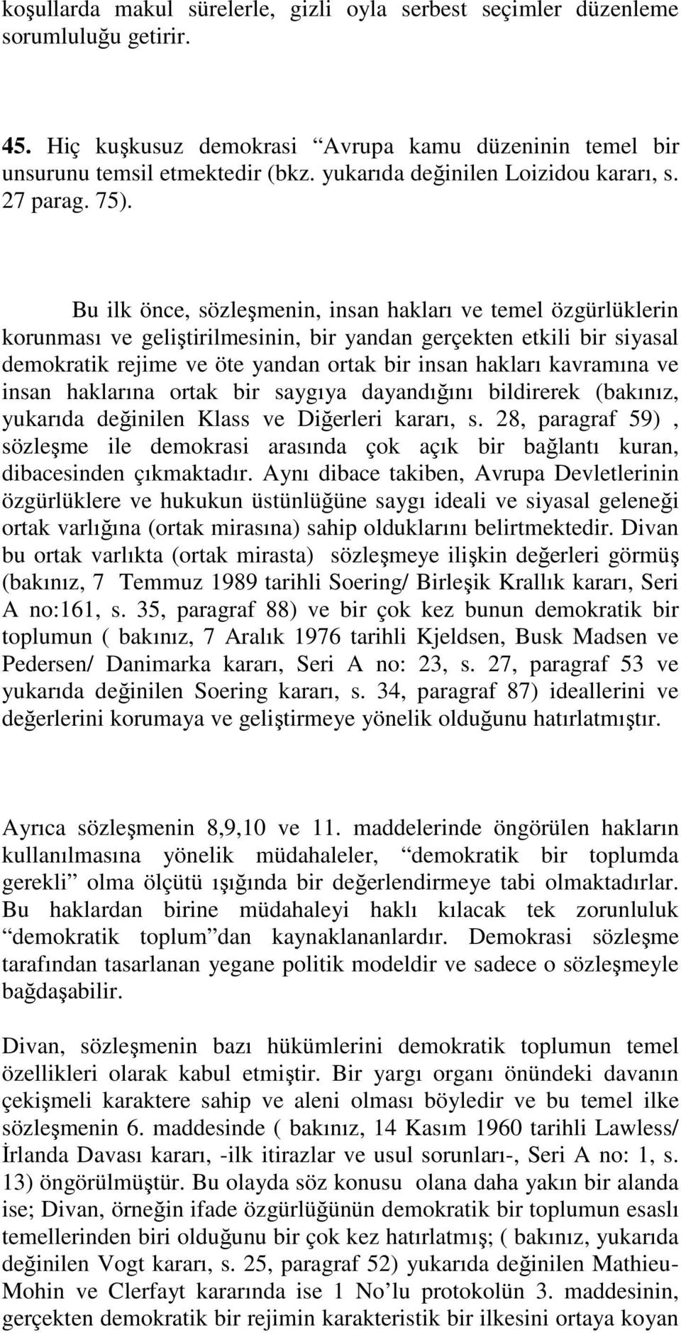 Bu ilk önce, sözleşmenin, insan hakları ve temel özgürlüklerin korunması ve geliştirilmesinin, bir yandan gerçekten etkili bir siyasal demokratik rejime ve öte yandan ortak bir insan hakları