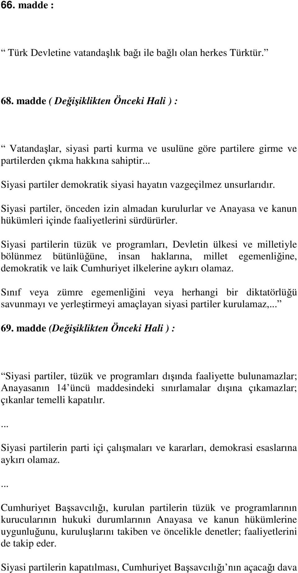 .. Siyasi partiler demokratik siyasi hayatın vazgeçilmez unsurlarıdır. Siyasi partiler, önceden izin almadan kurulurlar ve Anayasa ve kanun hükümleri içinde faaliyetlerini sürdürürler.