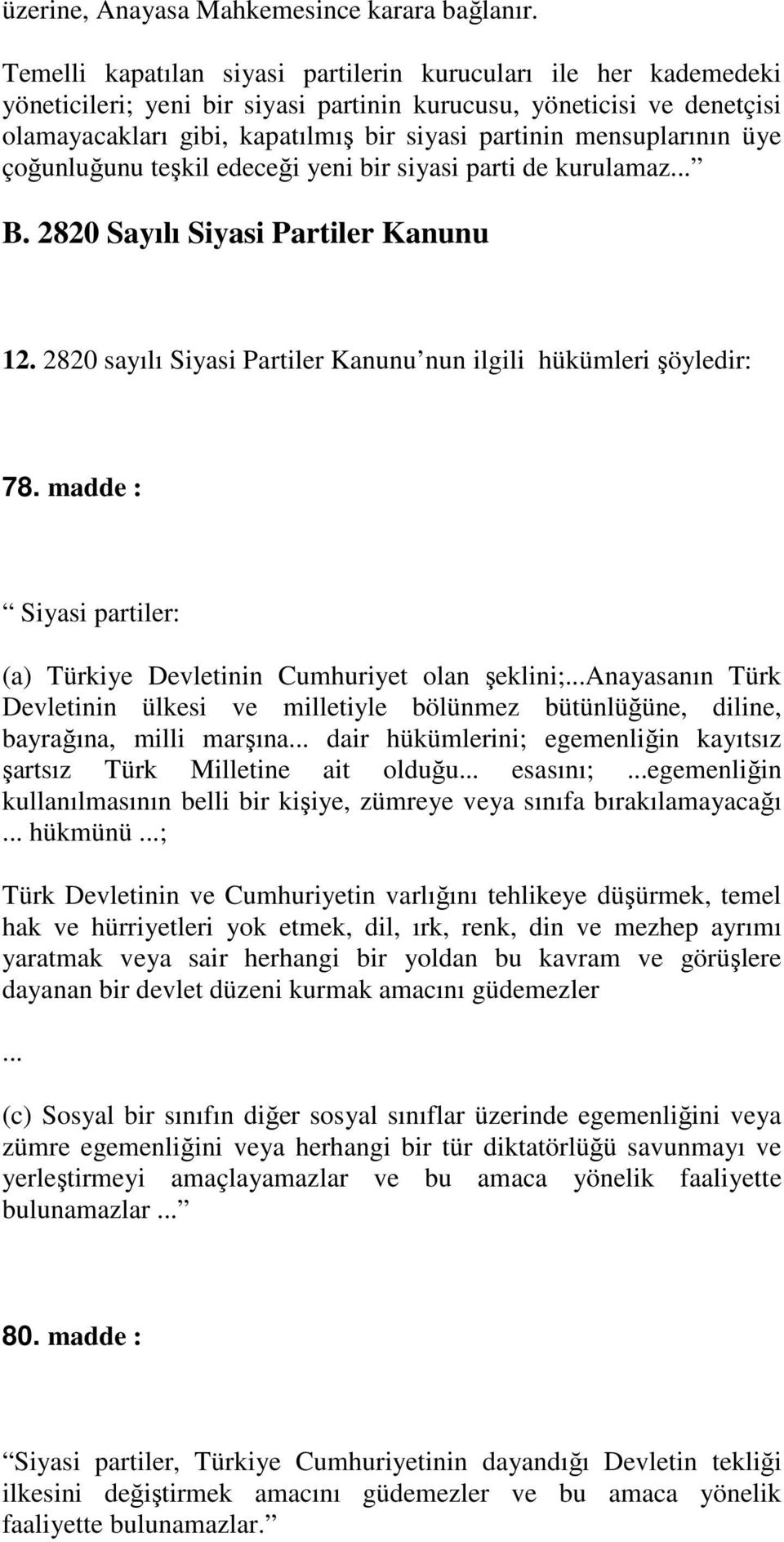 mensuplarının üye çoğunluğunu teşkil edeceği yeni bir siyasi parti de kurulamaz... B. 2820 Sayılı Siyasi Partiler Kanunu 12. 2820 sayılı Siyasi Partiler Kanunu nun ilgili hükümleri şöyledir: 78.