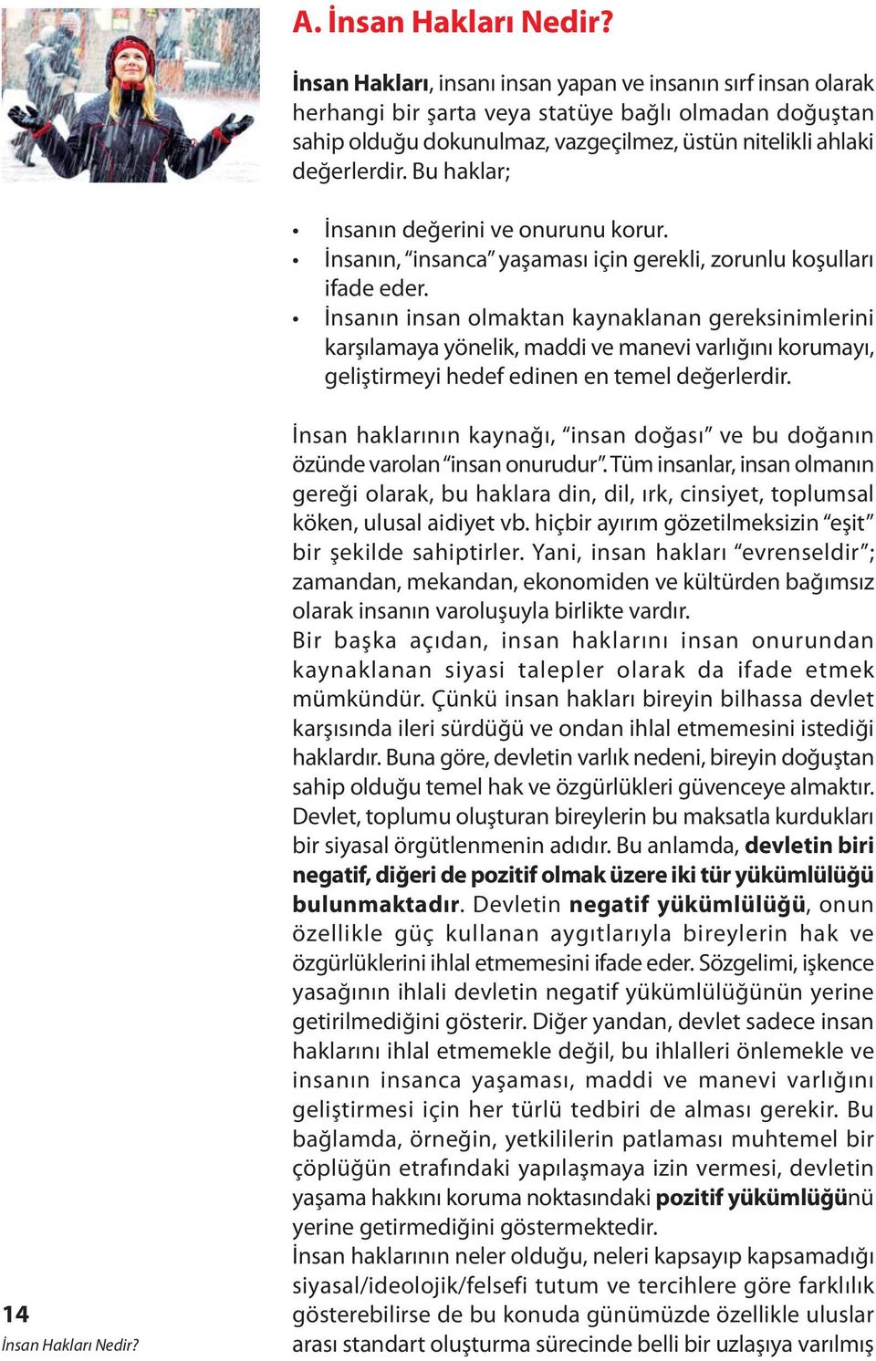 Bu haklar; Ýnsanýn deðerini ve onurunu korur. Ýnsanýn, insanca yaþamasý için gerekli, zorunlu koþullarý ifade eder.